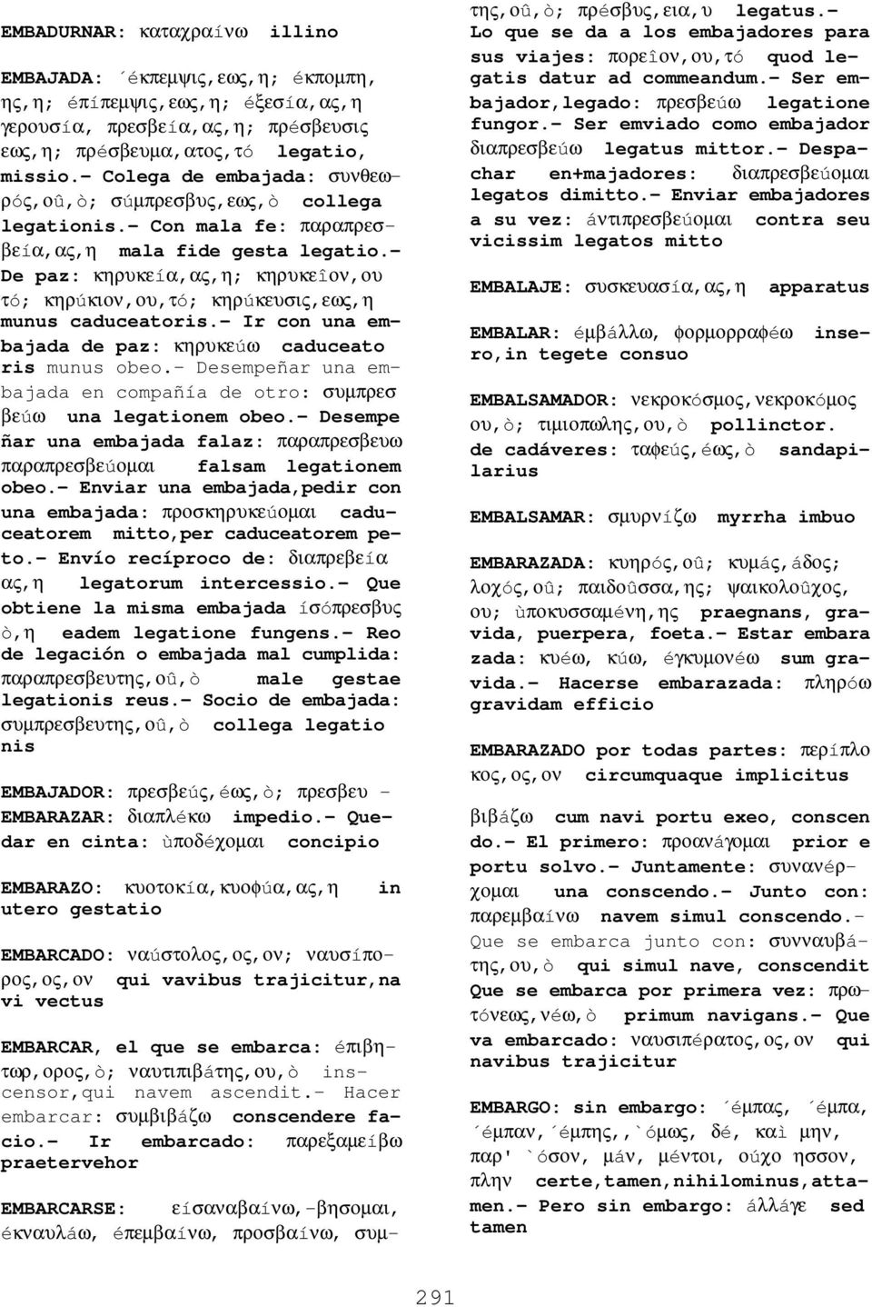 - De paz: κηρυκεíα,ας,η; κηρυκεîον,ου τó; κηρúκιον,ου,τó; κηρúκευσις,εως,η munus caduceatoris.- Ir con una embajada de paz: κηρυκεúω caduceato ris munus obeo.