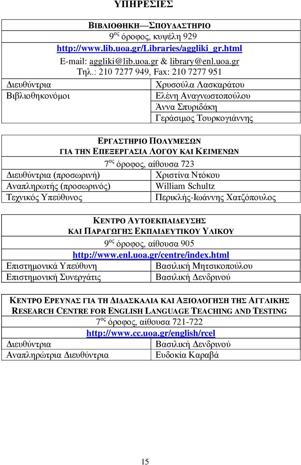 Διευθύντρια (προσωρινή) Χριστίνα Ντόκου Αναπληρωτής (προσωρινός) William Schultz Τεχνικός Υπεύθυνος Περικλής-Ιωάννης Χατζόπουλος ΚΕΝΤΡΟ ΑΥΤΟΕΚΠΑΙΔΕΥΣΗΣ ΚΑΙ ΠΑΡΑΓΩΓΗΣ ΕΚΠΑΙΔΕΥΤΙΚΟΥ ΥΛΙΚΟΥ 9 ος όροφος,