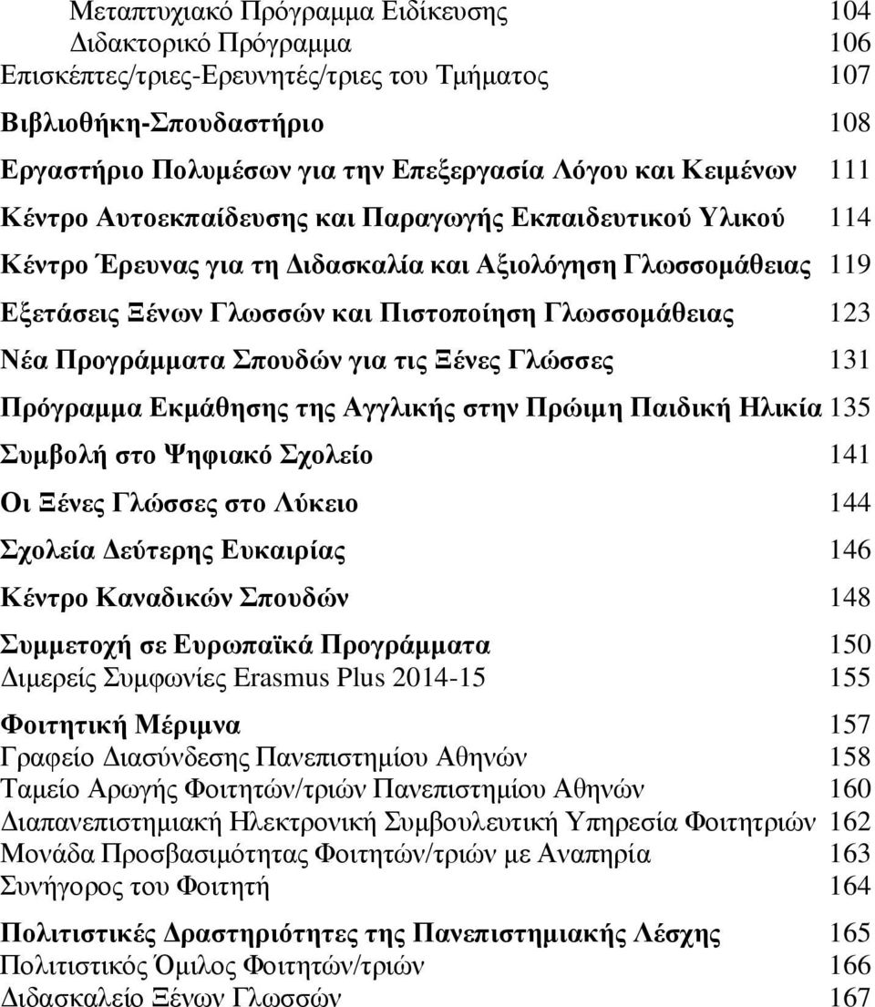 Νέα Προγράμματα Σπουδών για τις Ξένες Γλώσσες 131 Πρόγραμμα Εκμάθησης της Αγγλικής στην Πρώιμη Παιδική Ηλικία 135 Συμβολή στο Ψηφιακό Σχολείο 141 Οι Ξένες Γλώσσες στο Λύκειο 144 Σχολεία Δεύτερης