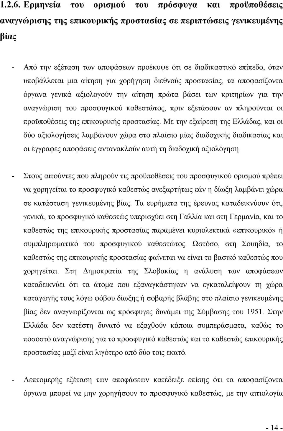 υποβάλλεται μια αίτηση για χορήγηση διεθνούς προστασίας, τα αποφασίζοντα όργανα γενικά αξιολογούν την αίτηση πρώτα βάσει των κριτηρίων για την αναγνώριση του προσφυγικού καθεστώτος, πριν εξετάσουν αν