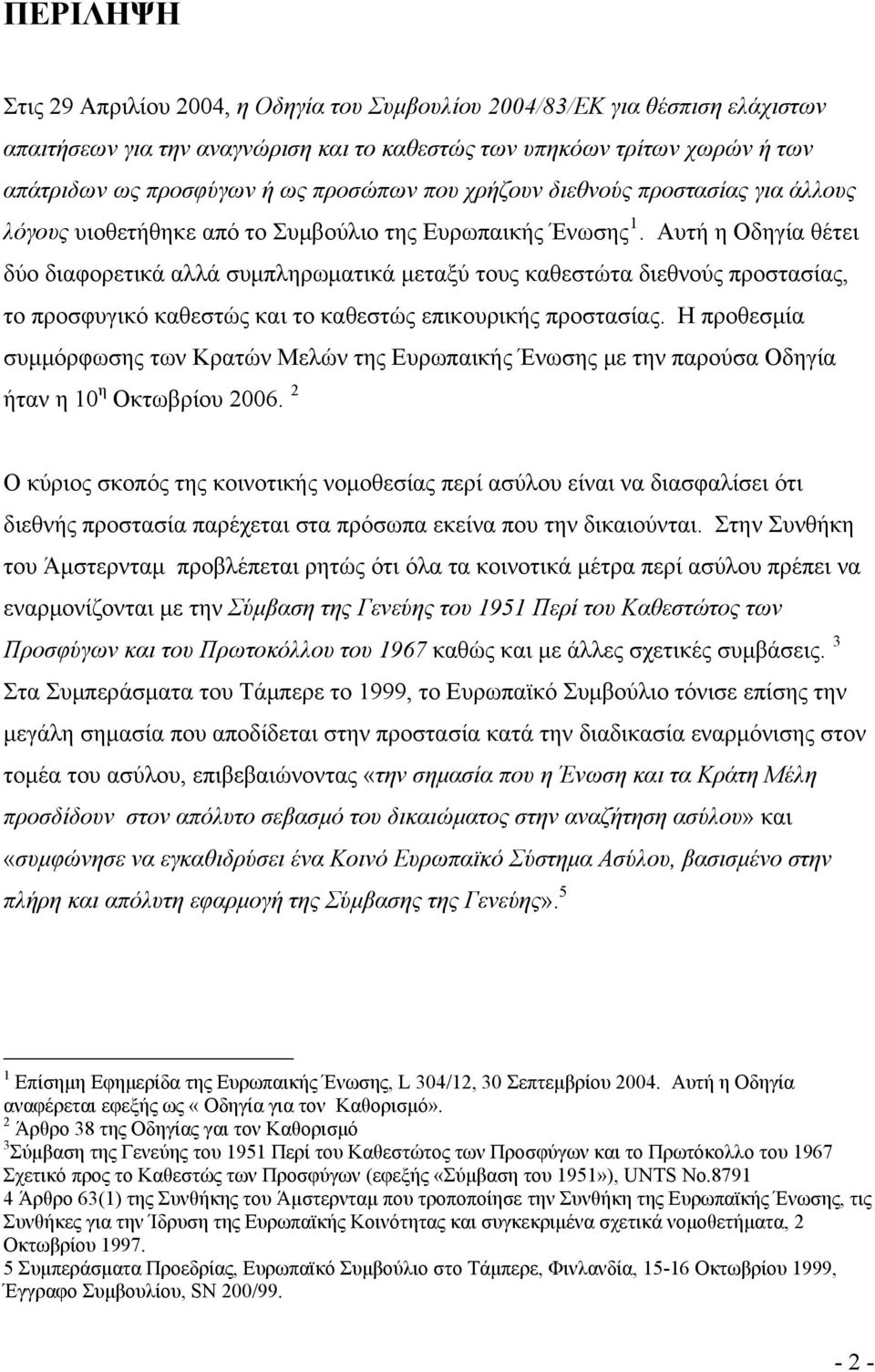 Αυτή η Οδηγία θέτει δύο διαφορετικά αλλά συμπληρωματικά μεταξύ τους καθεστώτα διεθνούς προστασίας, το προσφυγικό καθεστώς και το καθεστώς επικουρικής προστασίας.