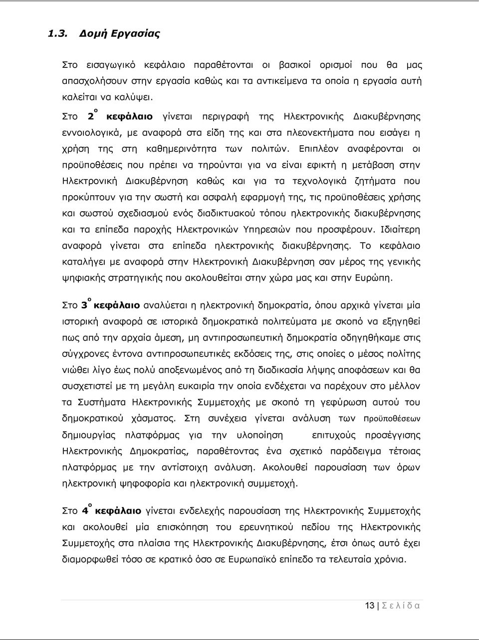 Επιπλέον αναφέρονται οι προϋποθέσεις που πρέπει να τηρούνται για να είναι εφικτή η μετάβαση στην Ηλεκτρονική Διακυβέρνηση καθώς και για τα τεχνολογικά ζητήματα που προκύπτουν για την σωστή και ασφαλή