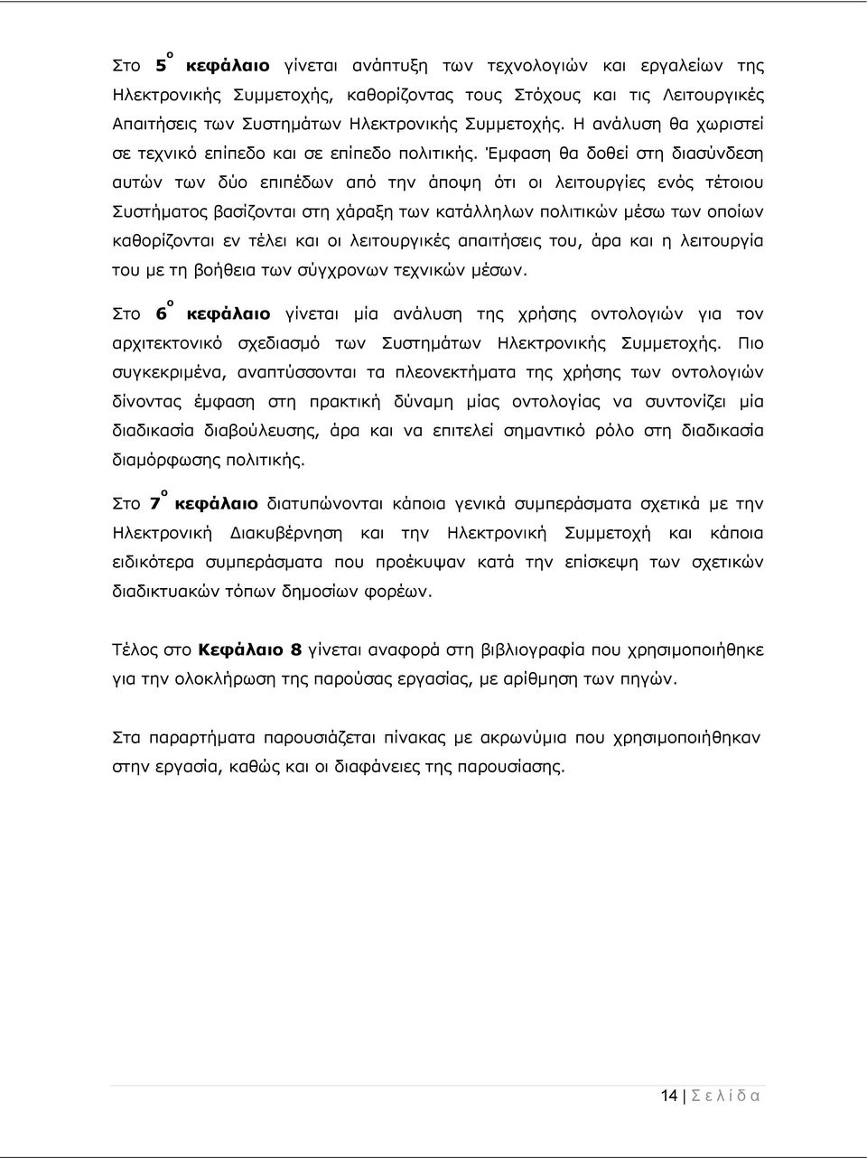 Έμφαση θα δοθεί στη διασύνδεση αυτών των δύο επιπέδων από την άποψη ότι οι λειτουργίες ενός τέτοιου Συστήματος βασίζονται στη χάραξη των κατάλληλων πολιτικών μέσω των οποίων καθορίζονται εν τέλει και