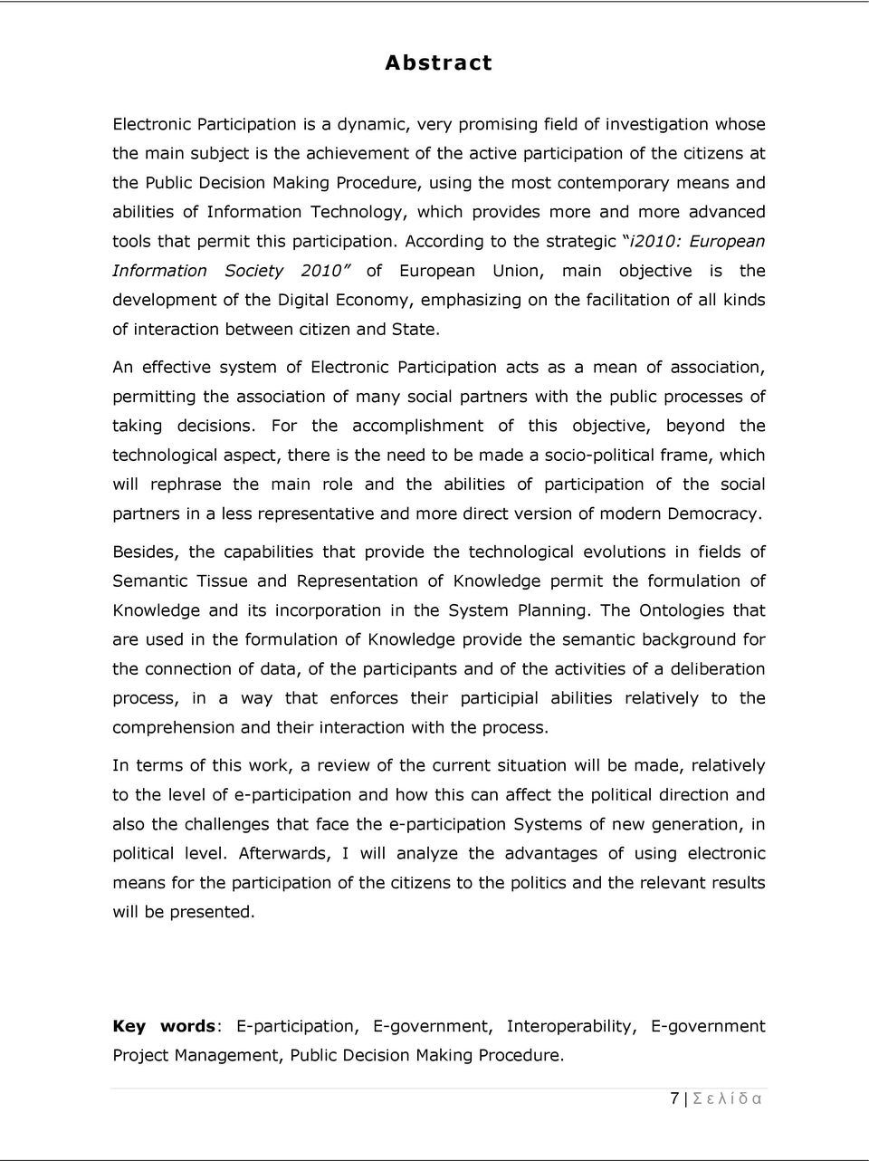 According to the strategic i2010: European Information Society 2010 of European Union, main objective is the development of the Digital Economy, emphasizing on the facilitation of all kinds of