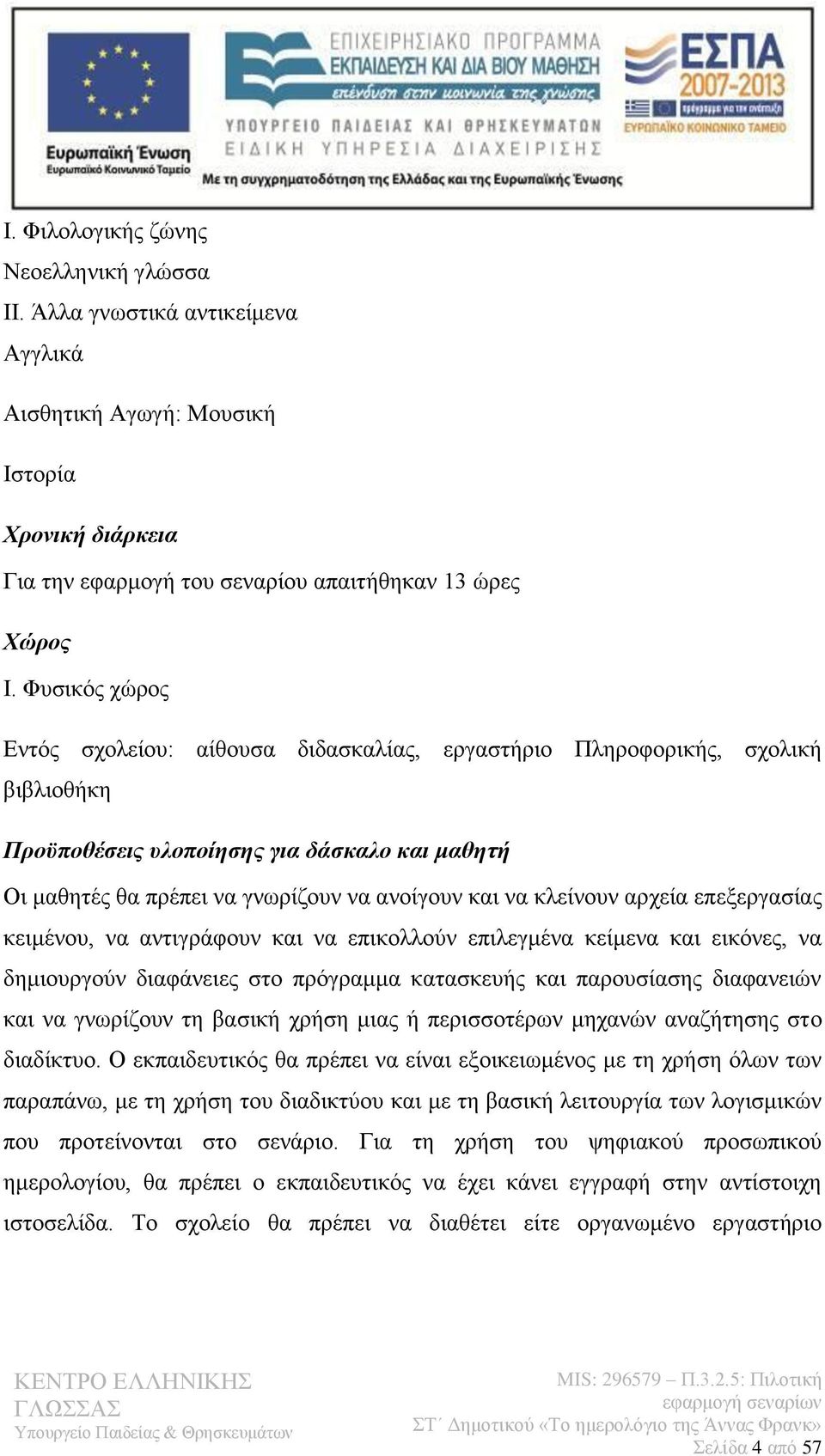 κλείνουν αρχεία επεξεργασίας κειμένου, να αντιγράφουν και να επικολλούν επιλεγμένα κείμενα και εικόνες, να δημιουργούν διαφάνειες στο πρόγραμμα κατασκευής και παρουσίασης διαφανειών και να γνωρίζουν