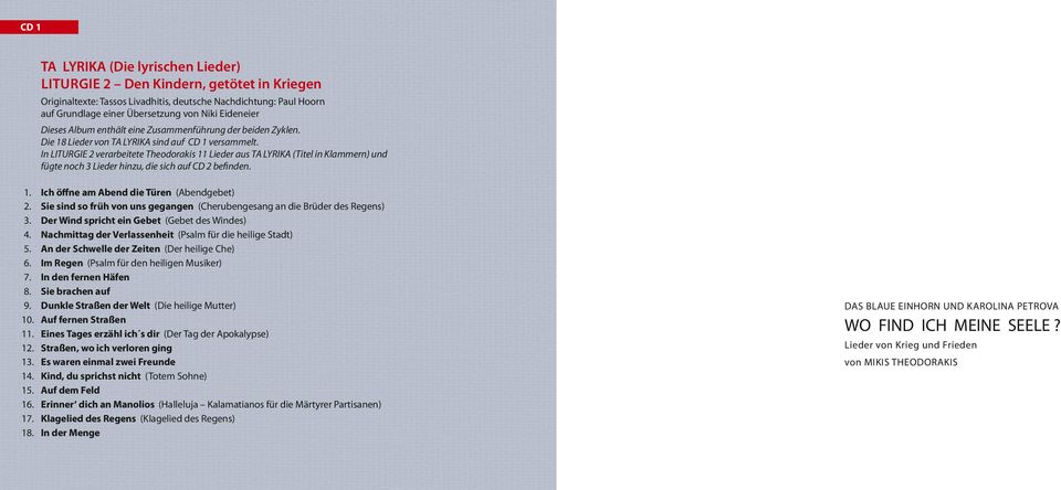 In LITURGIE 2 verarbeitete Theodorakis 11 Lieder aus TA LYRIKA (Titel in Klammern) und fügte noch 3 Lieder hinzu, die sich auf CD 2 befinden. 1. Ich öffne am Abend die Türen (Abendgebet) 2.