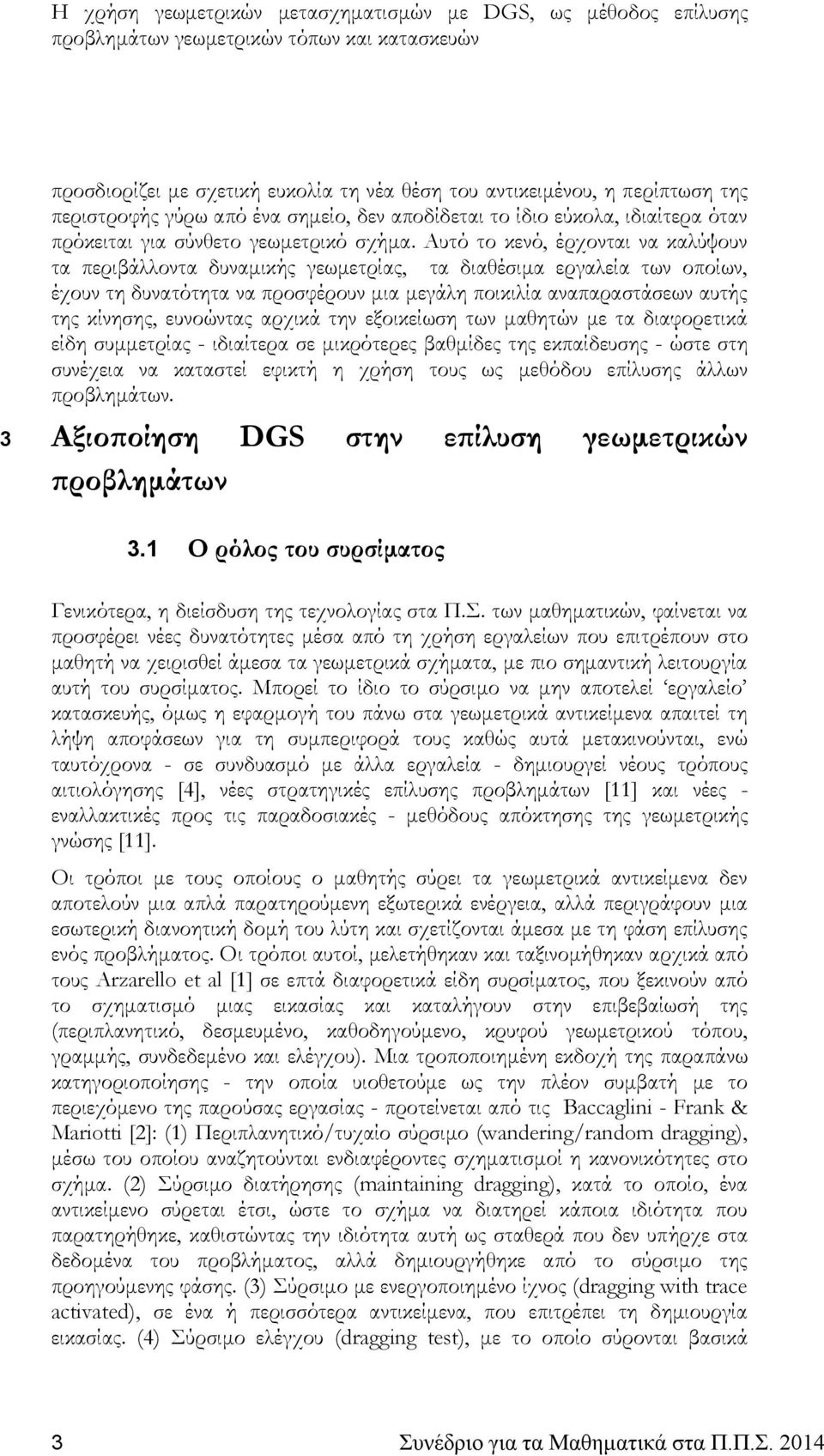 ευνοώντας αρχικά την εξοικείωση των μαθητών με τα διαφορετικά είδη συμμετρίας - ιδιαίτερα σε μικρότερες βαθμίδες της εκπαίδευσης - ώστε στη συνέχεια να καταστεί εφικτή η χρήση τους ως μεθόδου