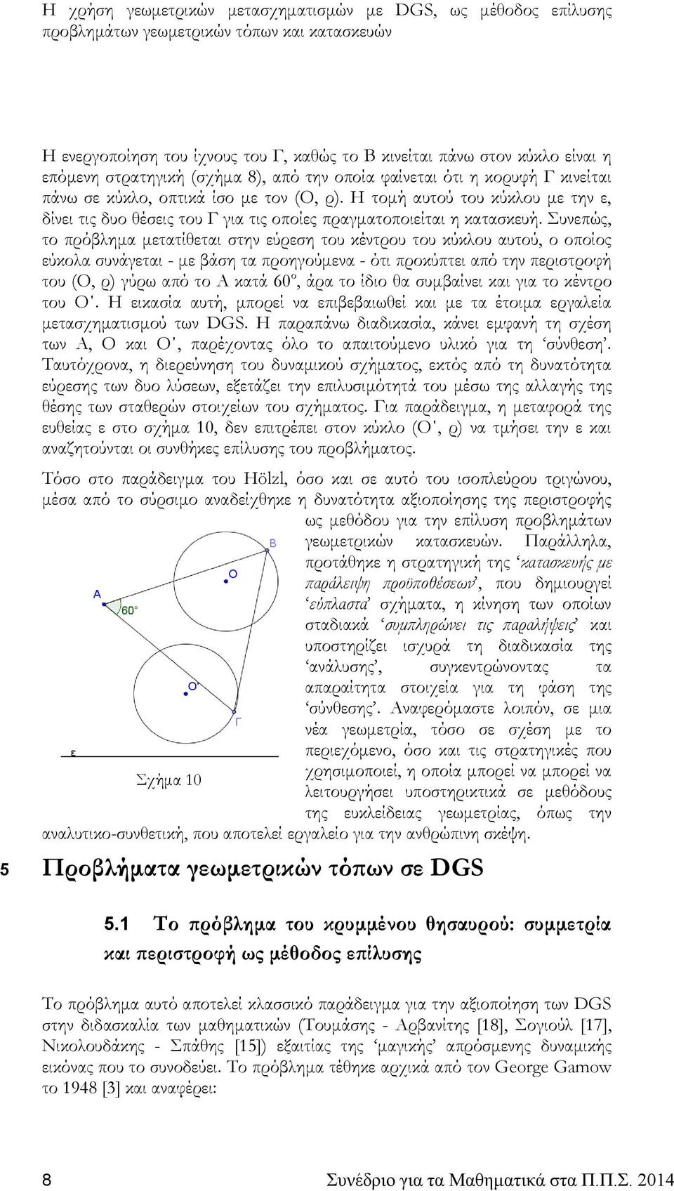 Συνεπώς, το πρόβλημα μετατίθεται στην εύρεση του κέντρου του κύκλου αυτού, ο οποίος εύκολα συνάγεται - με βάση τα προηγούμενα - ότι προκύπτει από την περιστροφή του (Ο, ρ) γύρω από το Α κατά 60 ο,