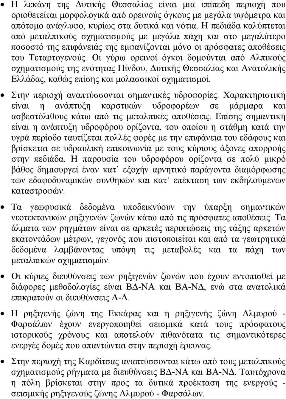 Οι γύρω ορεινοί όγκοι δομούνται από Αλπικούς σχηματισμούς της ενότητας Πίνδου, Δυτικής Θεσσαλίας και Ανατολικής Ελλάδας, καθώς επίσης και μολασσικοί σχηματισμοί.