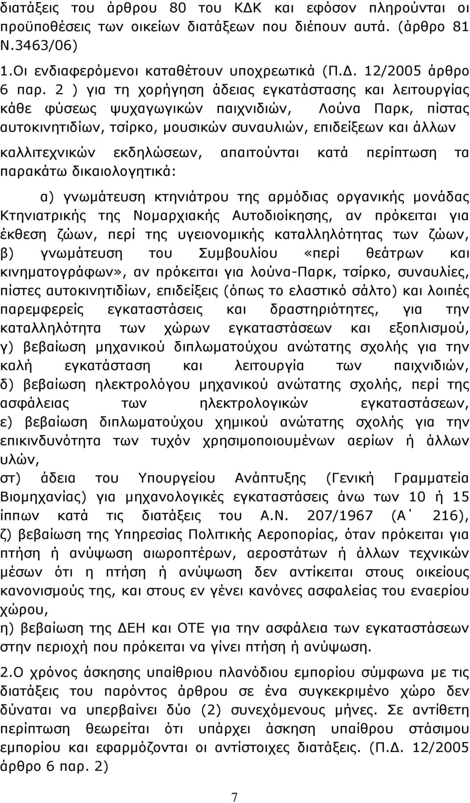 εκδηλώσεων, απαιτούνται κατά περίπτωση τα παρακάτω δικαιολογητικά: α) γνωμάτευση κτηνιάτρου της αρμόδιας οργανικής μονάδας Κτηνιατρικής της Νομαρχιακής Αυτοδιοίκησης, αν πρόκειται για έκθεση ζώων,