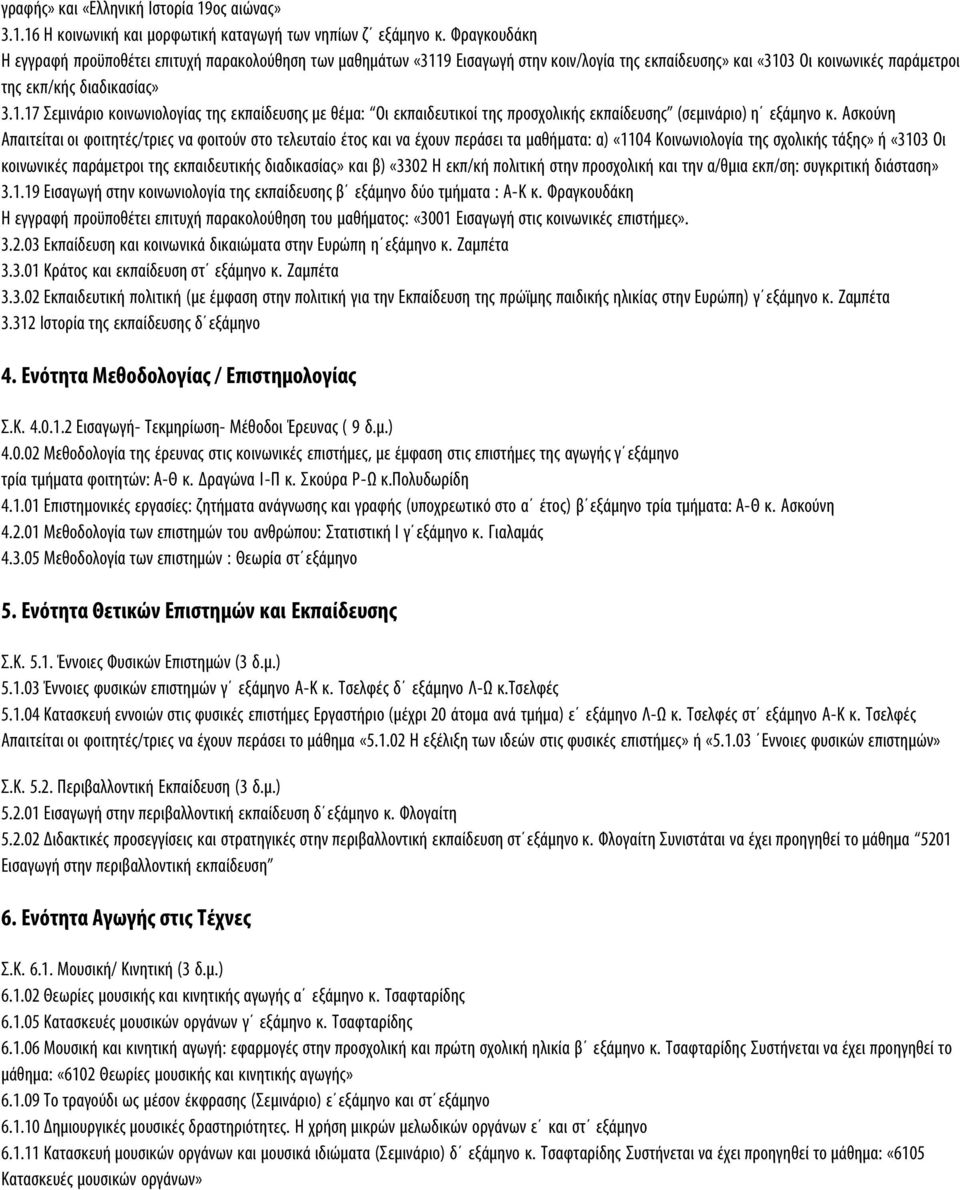 Ασκούνη Απαιτείται οι φοιτητές/τριες να φοιτούν στο τελευταίο έτος και να έχουν περάσει τα µαθήµατα: α) «1104 Κοινωνιολογία της σχολικής τάξης» ή «3103 Οι κοινωνικές παράµετροι της εκπαιδευτικής