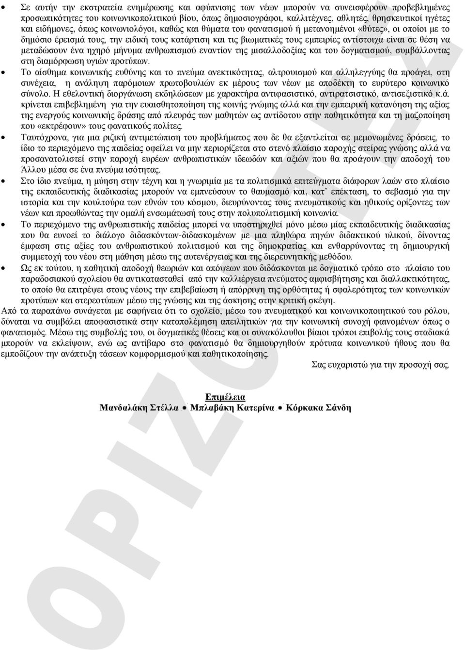 αντίστοιχα είναι σε θέση να μεταδώσουν ένα ηχηρό μήνυμα ανθρωπισμού εναντίον της μισαλλοδοξίας και του δογματισμού, συμβάλλοντας στη διαμόρφωση υγιών προτύπων.