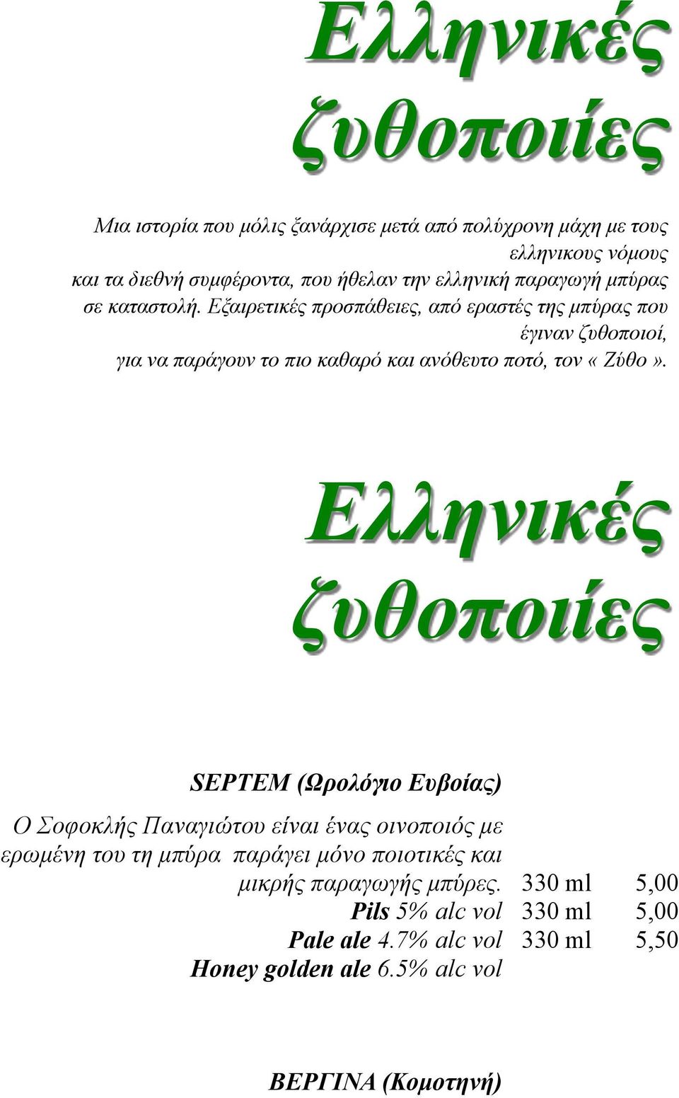 Εξαιρετικές προσπάθειες, από εραστές της µπύρας που έγιναν ζυθοποιοί, για να παράγουν το πιο καθαρό και ανόθευτο ποτό, τον «Ζύθο».