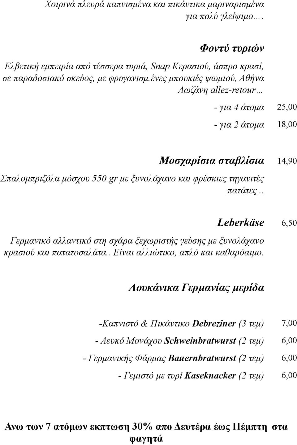 . Leberkäse 6,50 Γερµανικό αλλαντικό στη σχάρα ξεχωριστής γεύσης µε ξυνολάχανο κρασιού και πατατοσαλάτα.. Είναι αλλιώτικο, απλό και καθαρόαιµο.