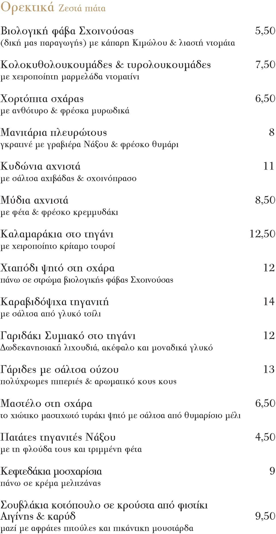 κρεμμυδάκι Καλαμαράκια στο τηγάνι 12,50 με χειροποίητο κρίταμο τουρσί Χταπόδι ψητό στη σχάρα 12 πάνω σε στρώμα βιολογικής φάβας Σχοινούσας Καραβιδόψιχα τηγανιτή 14 με σάλτσα από γλυκό τσίλι Γαριδάκι