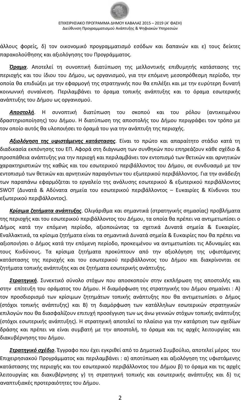 της στρατηγικής που θα επιλέξει και με την ευρύτερη δυνατή κοινωνική συναίνεση. Περιλαμβάνει το όραμα τοπικής ανάπτυξης και το όραμα εσωτερικής ανάπτυξης του Δήμου ως οργανισμού. ποστολή.