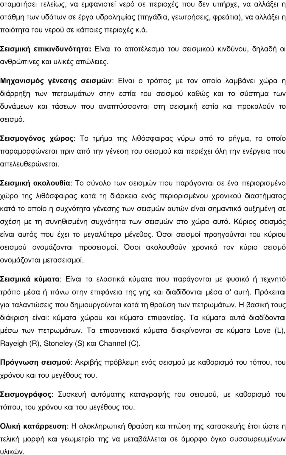 Μηχανισμός γένεσης σεισμών: Είναι ο τρόπος με τον οποίο λαμβάνει χώρα η διάρρηξη των πετρωμάτων στην εστία του σεισμού καθώς και το σύστημα των δυνάμεων και τάσεων που αναπτύσσονται στη σεισμική