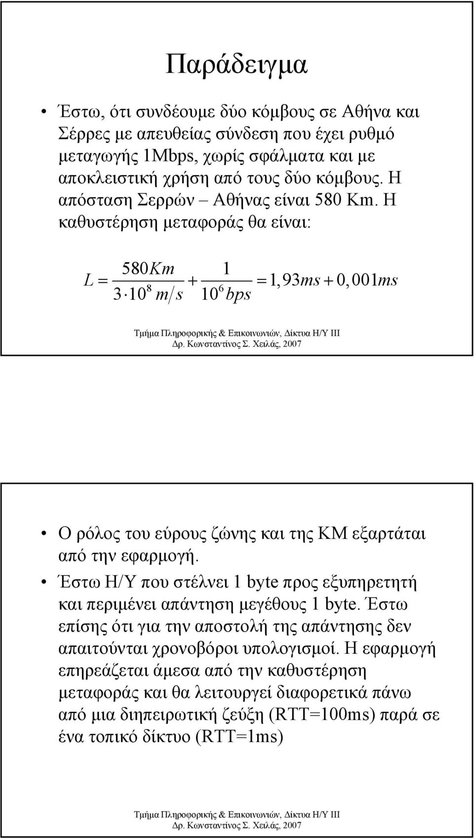 Η καθυστέρηση µεταφοράς θα είναι: 580Km 1 L = + = 1,93ms + 0,001ms 8 310 ms 10bps Ο ρόλος του εύρους ζώνης και της ΚΜ εξαρτάται από την εφαρµογή.