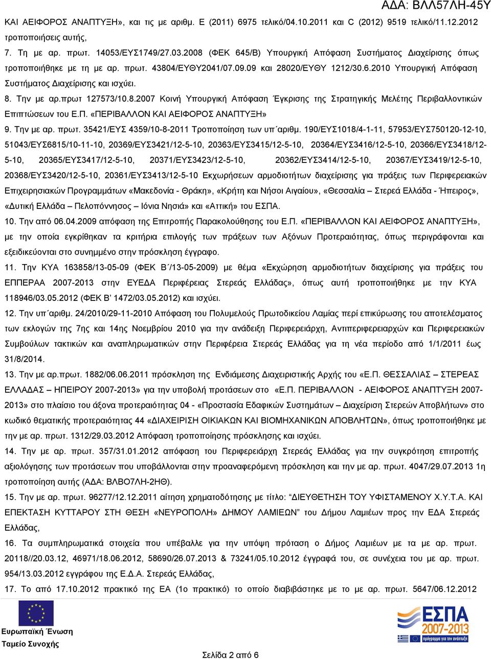 8. Την με αρ.πρωτ 127573/10.8.2007 Κοινή Υπουργική Απόφαση Έγκρισης της Στρατηγικής Μελέτης Περιβαλλοντικών Επιπτώσεων του Ε.Π. «ΠΕΡΙΒΑΛΛΟΝ ΚΑΙ ΑΕΙΦΟΡΟΣ ΑΝΑΠΤΥΞΗ» 9. Την με αρ. πρωτ.