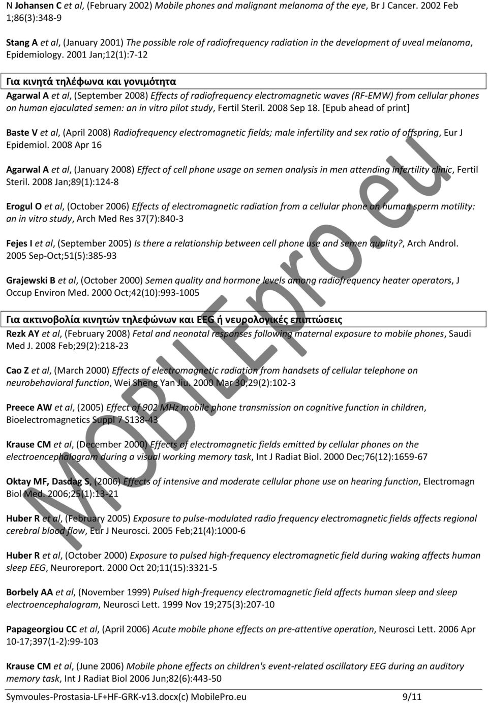 2001 Jan;12(1):7-12 Για κινητά τηλέφωνα και γονιμότητα Agarwal A et al, (September 2008) Effects of radiofrequency electromagnetic waves (RF-EMW) from cellular phones on human ejaculated semen: an in