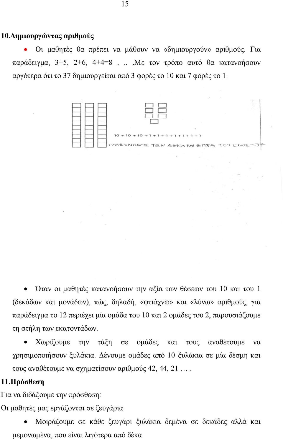 Όταν οι μαθητές κατανοήσουν την αξία των θέσεων του 10 και του 1 (δεκάδων και μονάδων), πώς, δηλαδή, «φτιάχνω» και «λύνω» αριθμούς, για παράδειγμα το 12 περιέχει μία ομάδα του 10 και 2 ομάδες του 2,