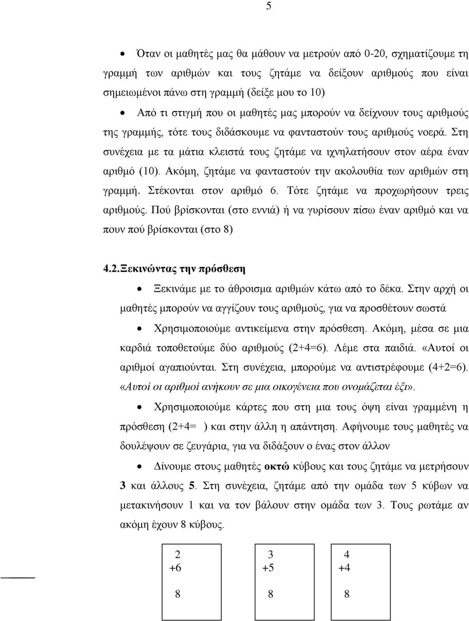 Στη συνέχεια με τα μάτια κλειστά τους ζητάμε να ιχνηλατήσουν στον αέρα έναν αριθμό (10). Ακόμη, ζητάμε να φανταστούν την ακολουθία των αριθμών στη γραμμή. Στέκονται στον αριθμό 6.