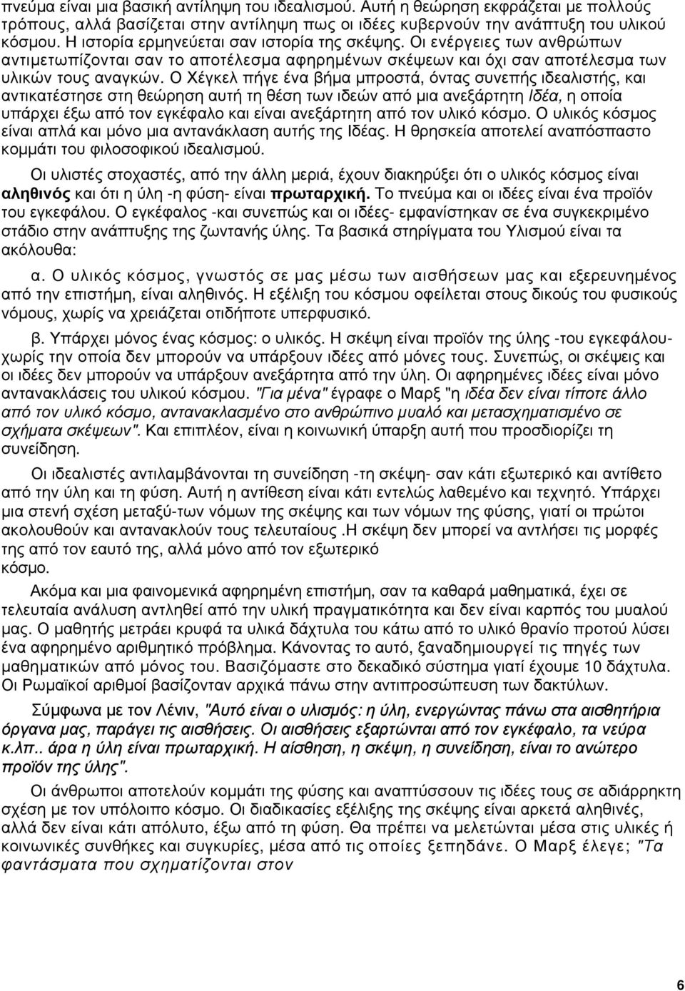 Ο Χέγκελ πήγε ένα βήμα μπροστά, όντας συνεπής ιδεαλιστής, και αντικατέστησε στη θεώρηση αυτή τη θέση των ιδεών από μια ανεξάρτητη Ιδέα, η οποία υπάρχει έξω από τον εγκέφαλο και είναι ανεξάρτητη από