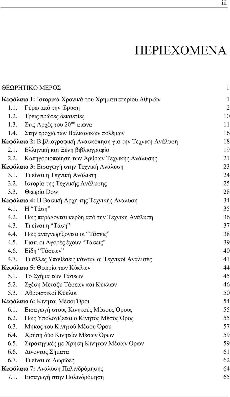 1. Τι είναι η Τεχνική Ανάλυση 24 3.2. Ιστορία της Τεχνικής Ανάλυσης 25 3.3. Θεωρία Dow 28 Κεφάλαιο 4: Η Βασική Αρχή της Τεχνικής Ανάλυση 34 4.1. Η Τάση 35 4.2. Πως παράγονται κέρδη από την Τεχνική Ανάλυση 36 4.