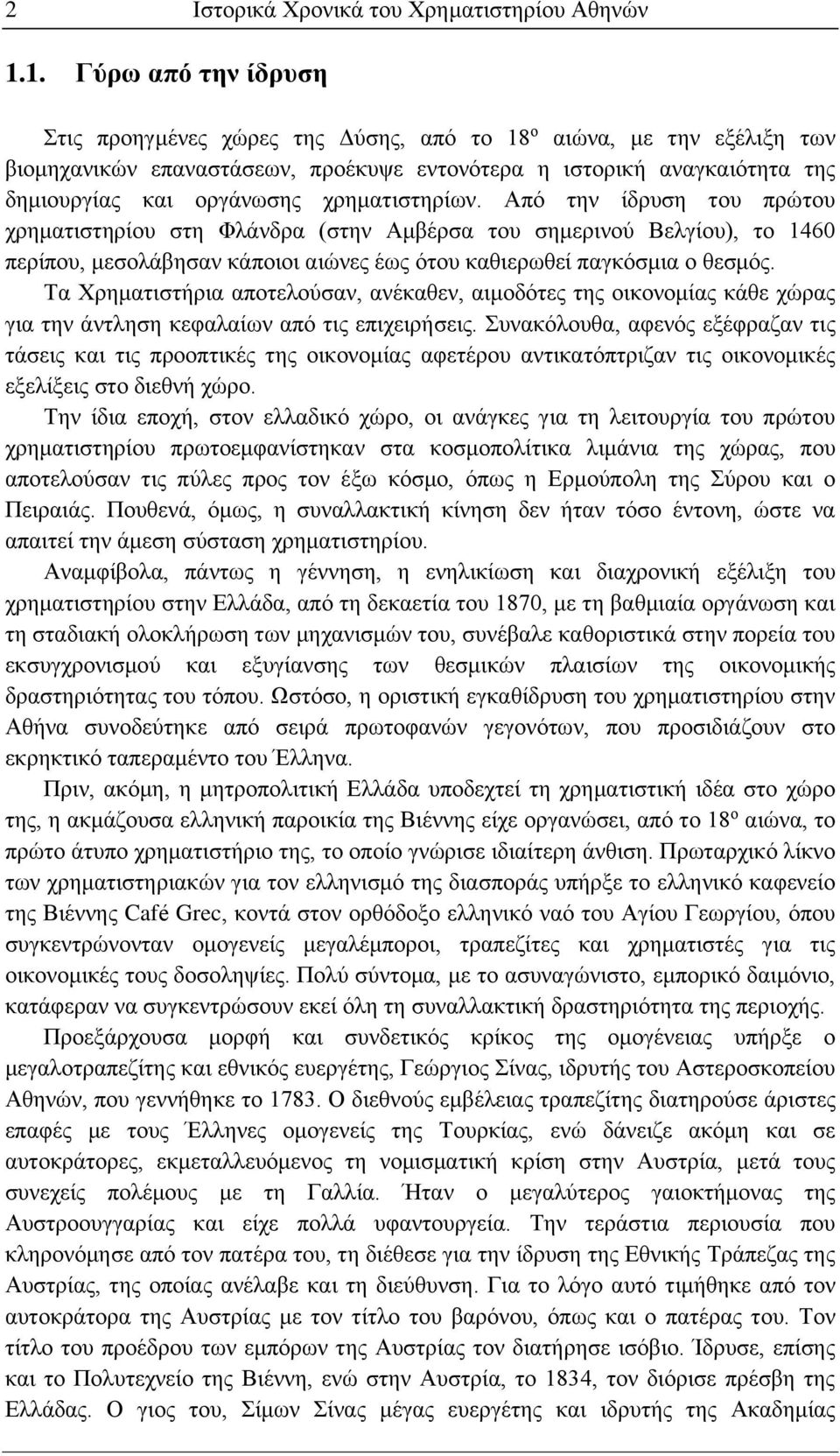 χρηματιστηρίων. Από την ίδρυση του πρώτου χρηματιστηρίου στη Φλάνδρα (στην Αμβέρσα του σημερινού Βελγίου), το 1460 περίπου, μεσολάβησαν κάποιοι αιώνες έως ότου καθιερωθεί παγκόσμια ο θεσμός.