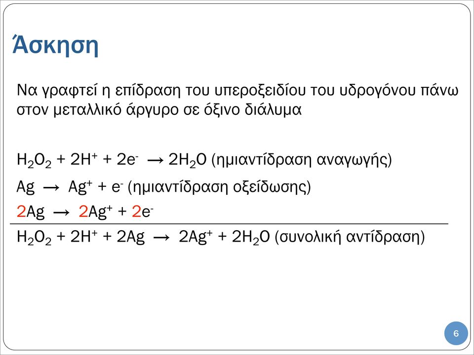 (ηµιαντίδραση αναγωγής) Ag Ag + + e - (ηµιαντίδραση οξείδωσης) 2Ag