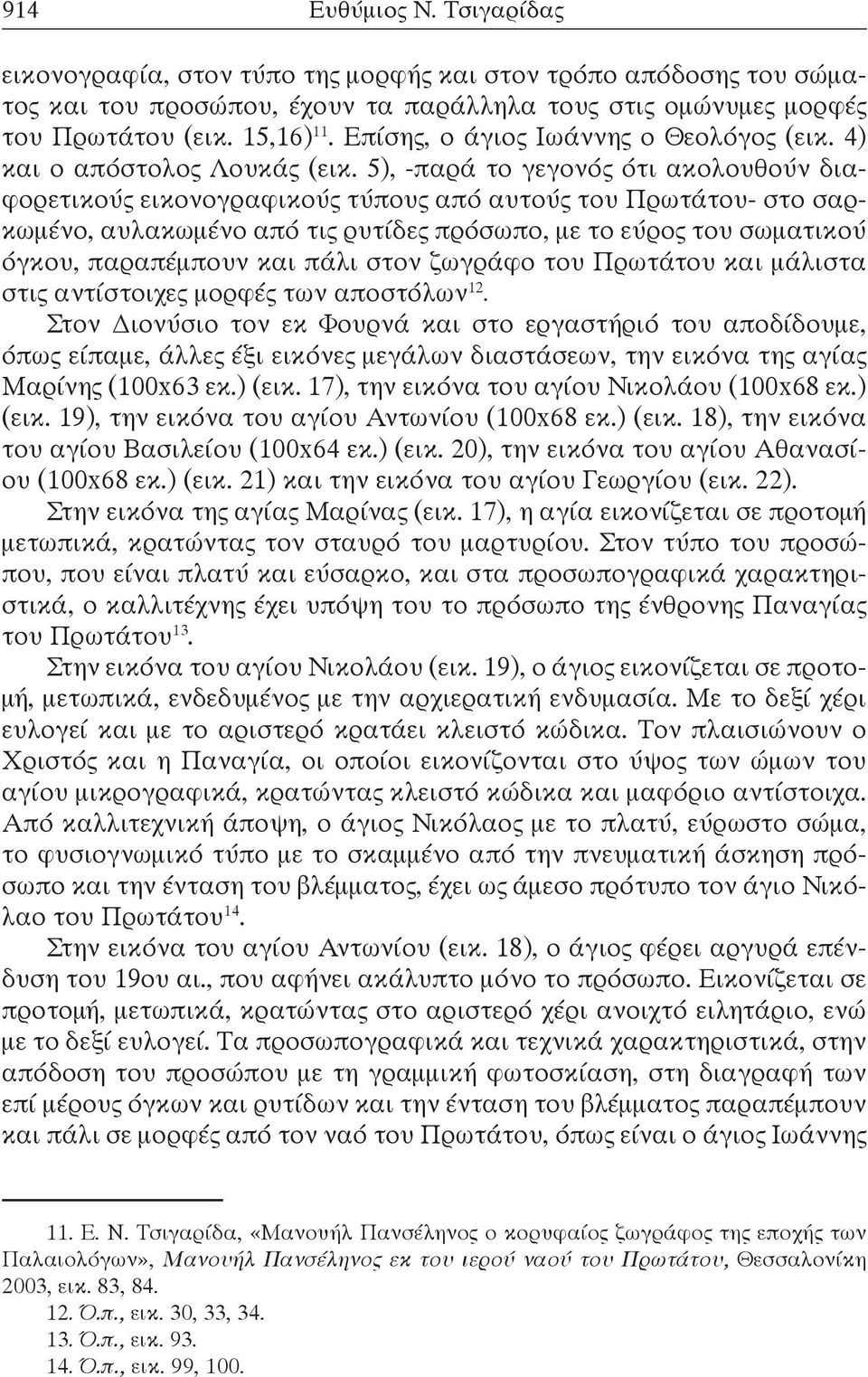 5), -παρά το γεγονός ότι ακολουθούν διαφορετικούς εικονογραφικούς τύπους από αυτούς του Πρωτάτου- στο σαρκωμένο, αυλακωμένο από τις ρυτίδες πρόσωπο, με το εύρος του σωματικού όγκου, παραπέμπουν και