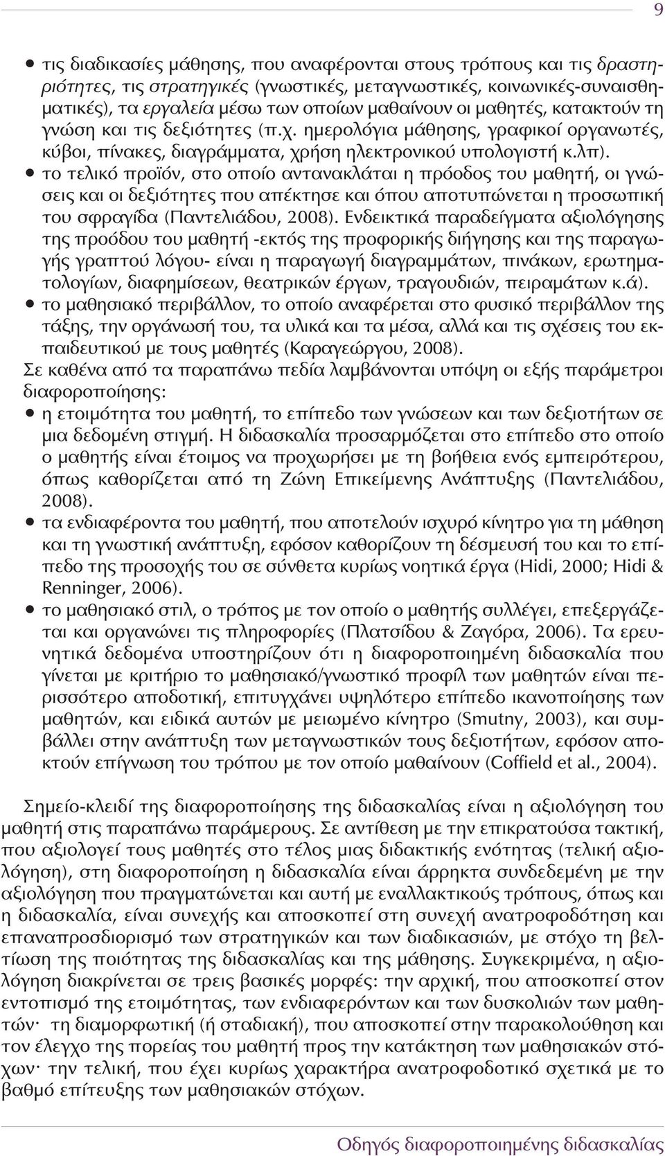 το τελικό προϊόν, στο οποίο αντανακλάται η πρόοδος του μαθητή, οι γνώσεις και οι δεξιότητες που απέκτησε και όπου αποτυπώνεται η προσωπική του σφραγίδα (Παντελιάδου, 2008).