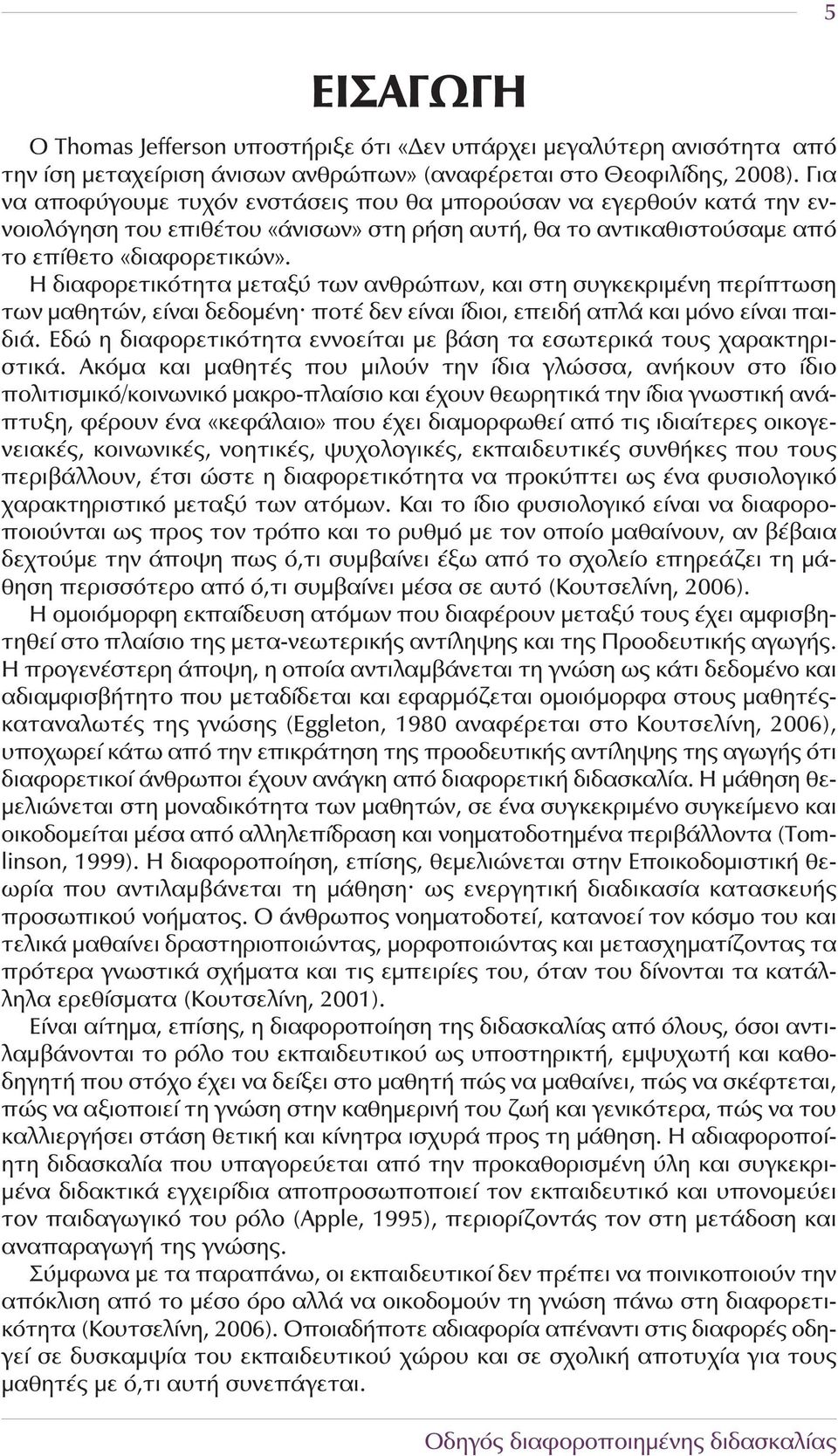 Η διαφορετικότητα μεταξύ των ανθρώπων, και στη συγκεκριμένη περίπτωση των μαθητών, είναι δεδομένη ποτέ δεν είναι ίδιοι, επειδή απλά και μόνο είναι παιδιά.