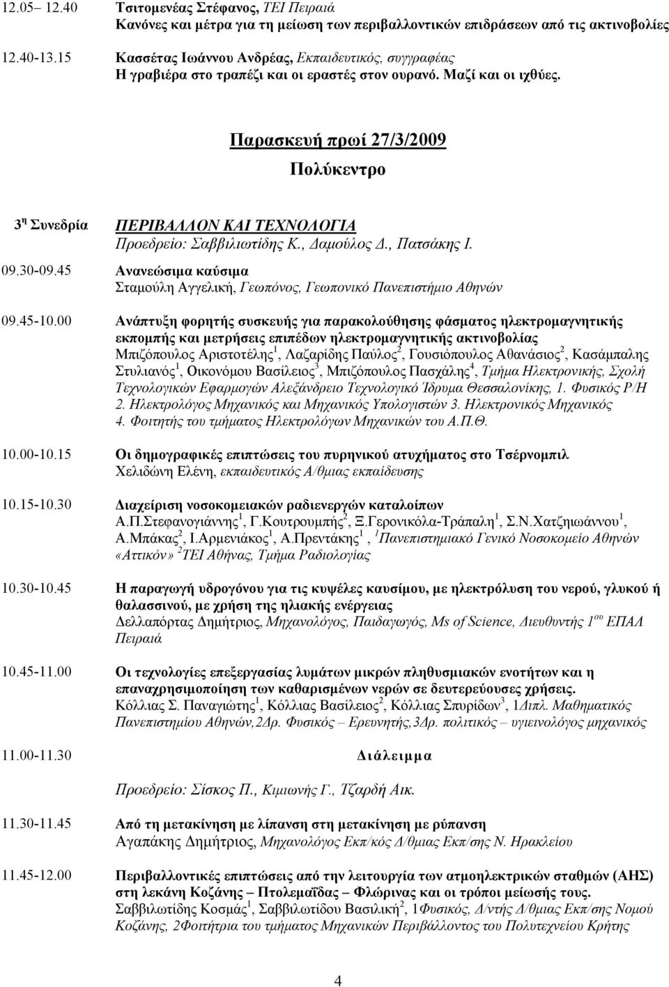 Παρασκευή πρωί 27/3/2009 Πολύκεντρο 3 η Συνεδρία ΠΕΡΙΒΑΛΛΟΝ ΚΑΙ ΤΕΧΝΟΛΟΓΙΑ Προεδρείο: Σαββιλιωτίδης Κ., Δαμούλος Δ., Πατσάκης Ι. 09.30-09.