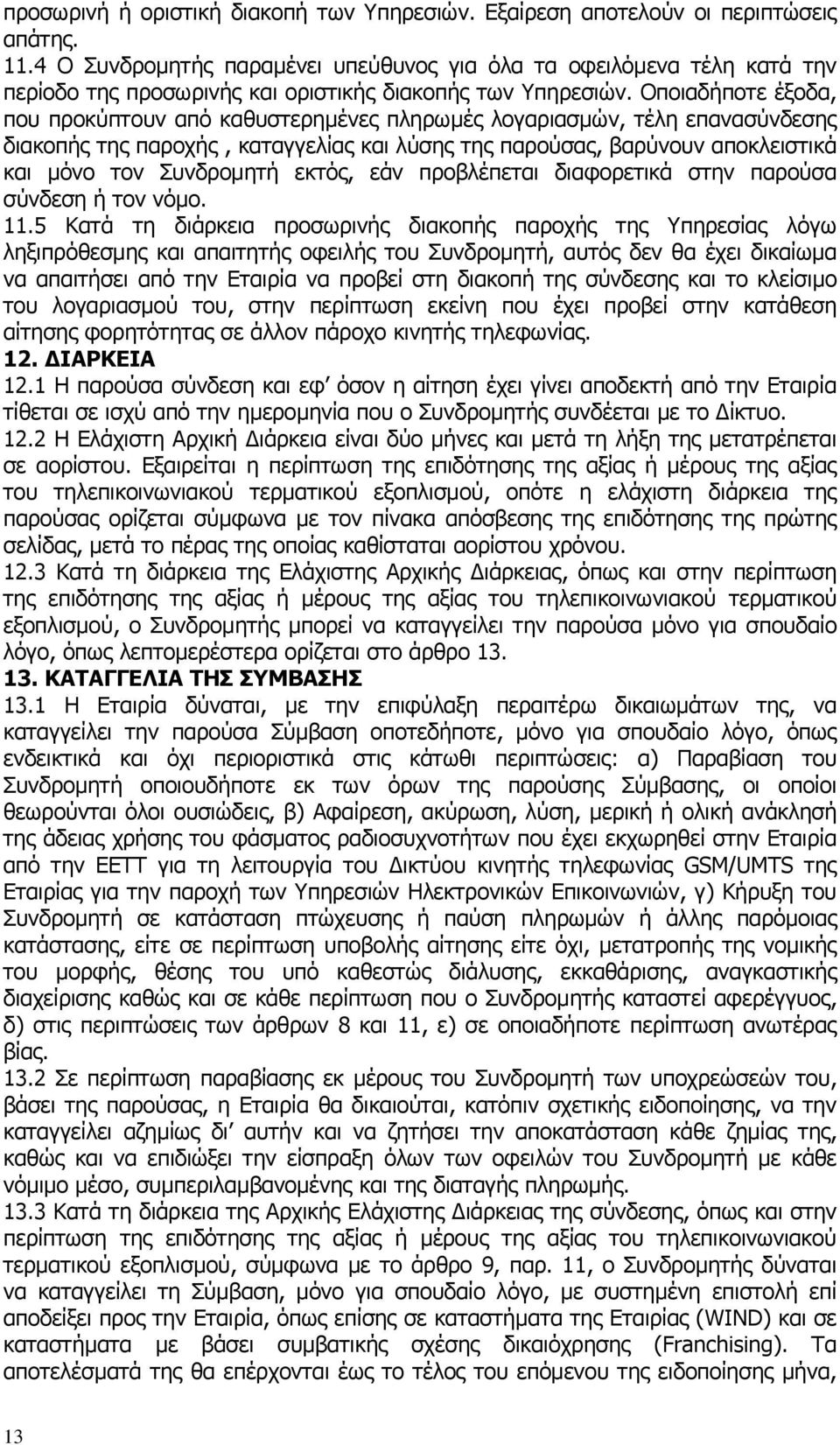 Οποιαδήποτε έξοδα, που προκύπτουν από καθυστερηµένες πληρωµές λογαριασµών, τέλη επανασύνδεσης διακοπής της παροχής, καταγγελίας και λύσης της παρούσας, βαρύνουν αποκλειστικά και µόνο τον Συνδροµητή