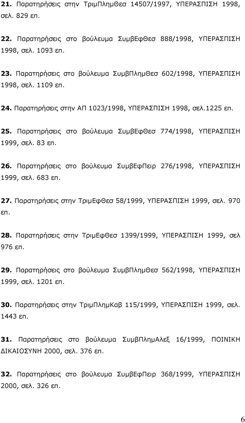 Παρατηρήσεις στο βούλευµα ΣυµβΕφΘεσ 774/1998, ΥΠΕΡΑΣΠΙΣΗ 1999, σελ. 83 επ. 26. Παρατηρήσεις στο βούλευµα ΣυµβΕφΠειρ 276/1998, ΥΠΕΡΑΣΠΙΣΗ 1999, σελ. 683 επ. 27. Παρατηρήσεις στην ΤριµΕφΘεσ 58/1999, ΥΠΕΡΑΣΠΙΣΗ 1999, σελ.