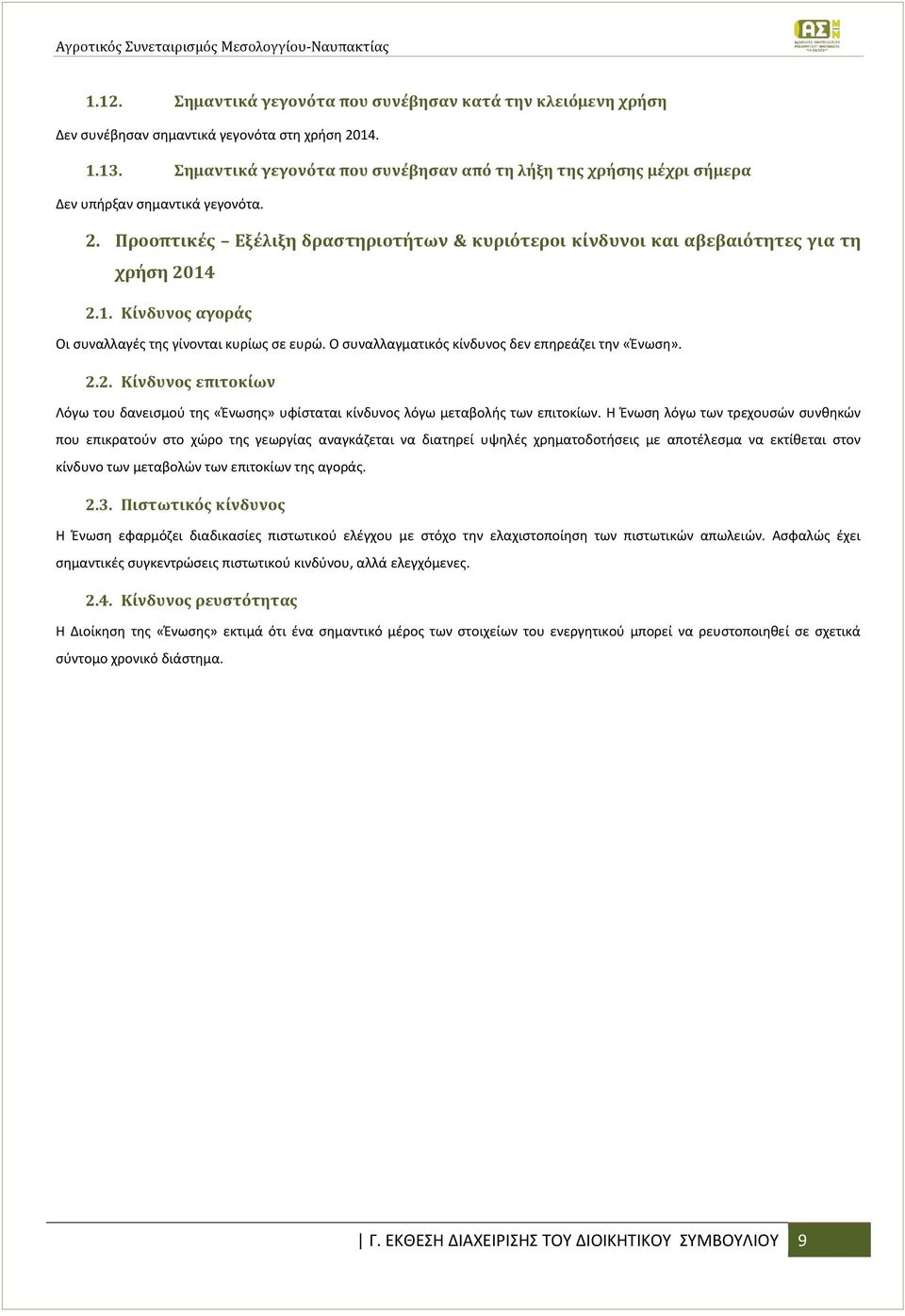 2.1. Κίνδυνος αγοράς Οι συναλλαγές της γίνονται κυρίως σε ευρώ. Ο συναλλαγματικός κίνδυνος δεν επηρεάζει την «Ένωση». 2.2. Κίνδυνος επιτοκίων Λόγω του δανεισμού της «Ένωσης» υφίσταται κίνδυνος λόγω μεταβολής των επιτοκίων.