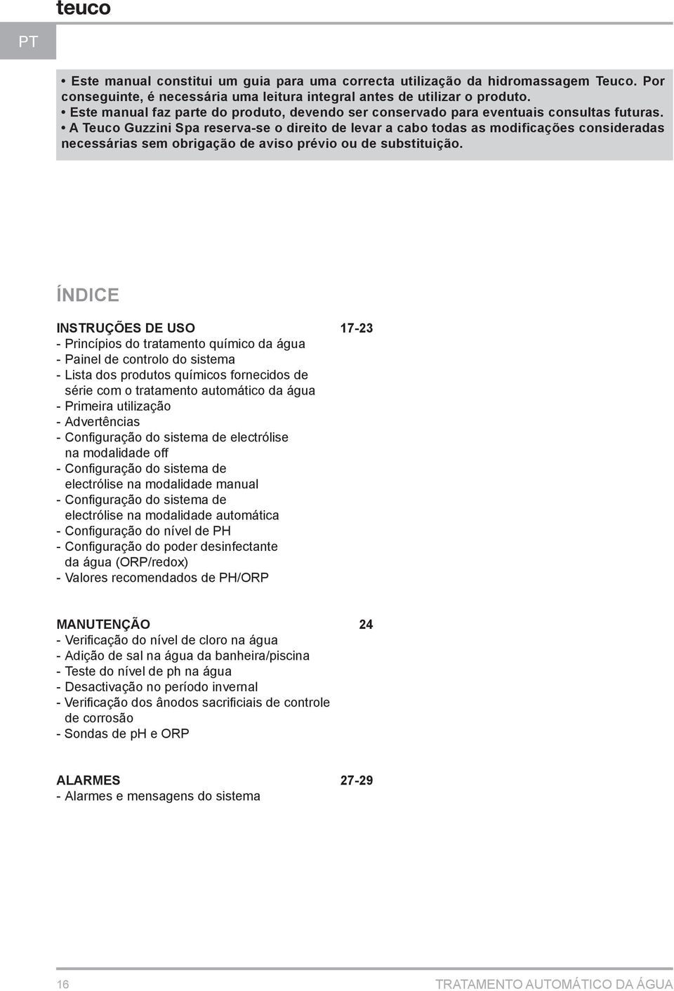 A Teuco Guzzini Spa reserva-se o direito de levar a cabo todas as modificações consideradas necessárias sem obrigação de aviso prévio ou de substituição.