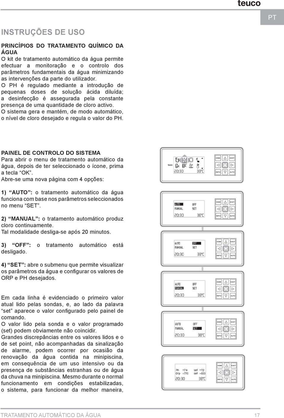 O PH é regulado mediante a introdução de pequenas doses de solução ácida diluída; a desinfecção é assegurada pela constante presença de uma quantidade de cloro activo.