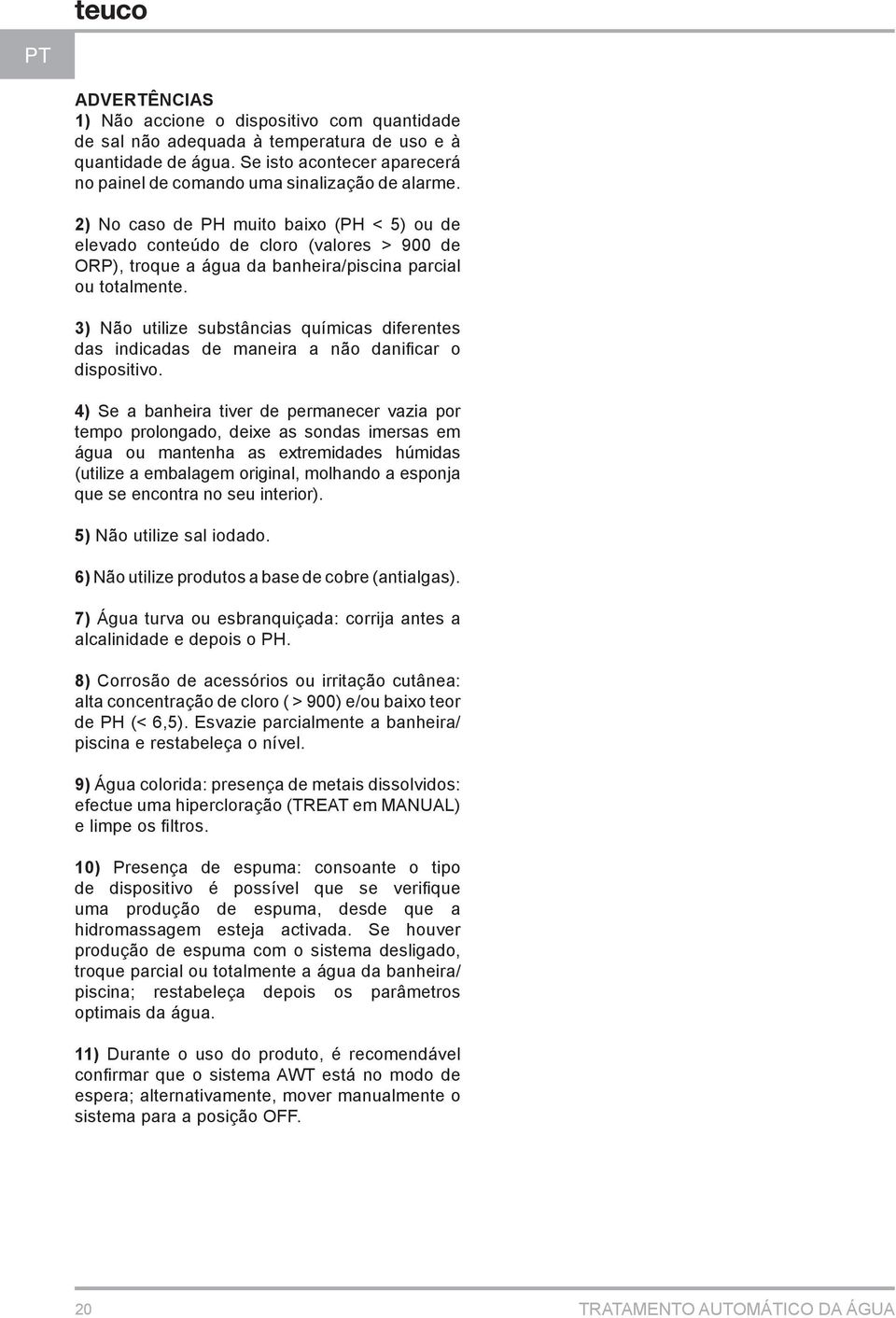 3) Não utilize substâncias químicas diferentes das indicadas de maneira a não danificar o dispositivo.