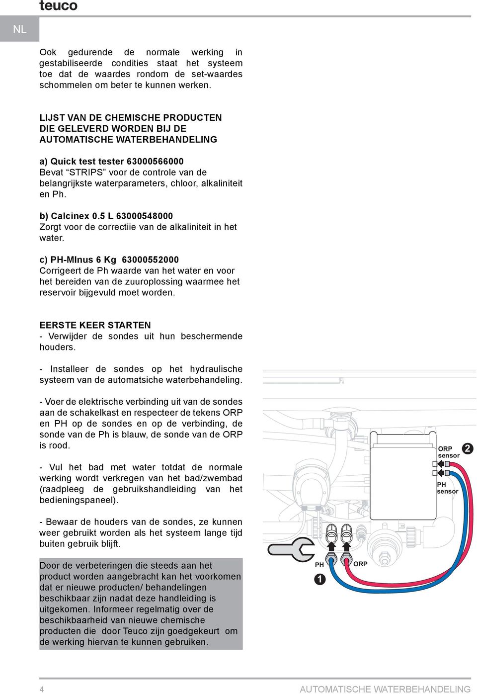 alkaliniteit en Ph. b) Calcinex 0.5 L 63000548000 Zorgt voor de correctiie van de alkaliniteit in het water.