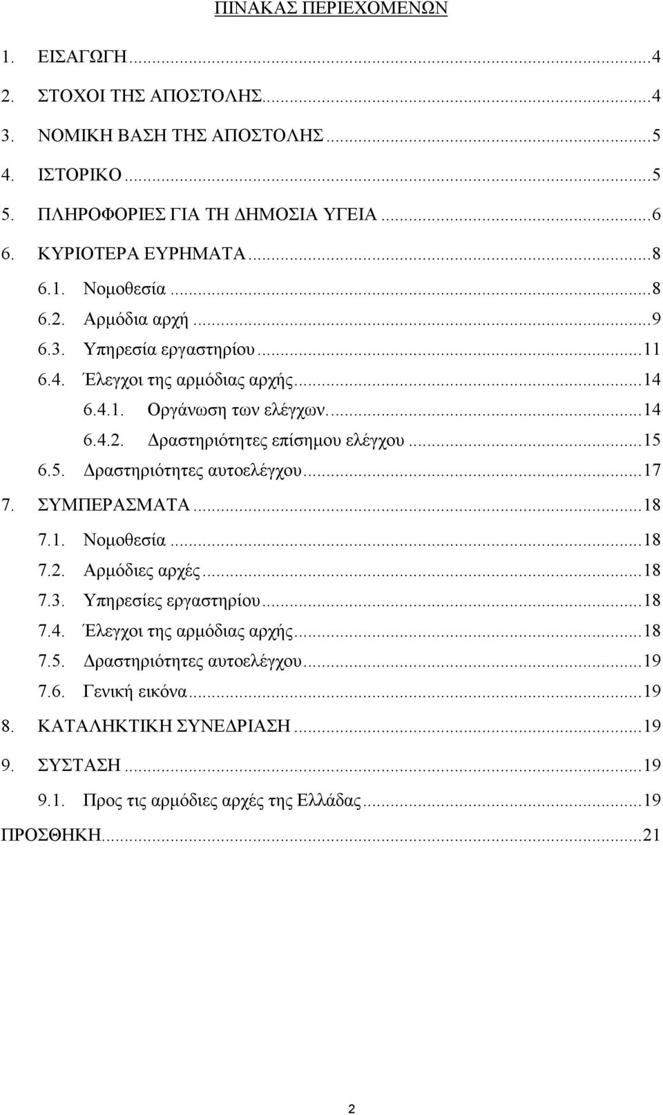 ..15 6.5. ραστηριότητες αυτοελέγχου...17 7. ΣΥΜΠΕΡΑΣΜΑΤΑ...18 7.1. Νοµοθεσία...18 7.2. Αρµόδιες αρχές...18 7.3. Υπηρεσίες εργαστηρίου...18 7.4. Έλεγχοι της αρµόδιας αρχής...18 7.5. ραστηριότητες αυτοελέγχου...19 7.