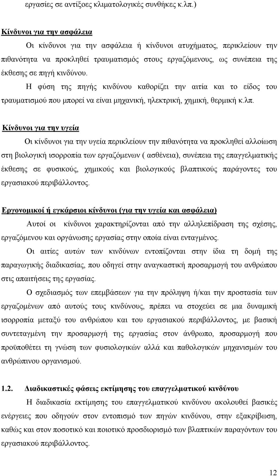 Η φύση της πηγής κινδύνου καθορίζει την αιτία και το είδος του τραυματισμού που μπορεί να είναι μηχανική, ηλεκτρική, χημική, θερμική κ.λπ.