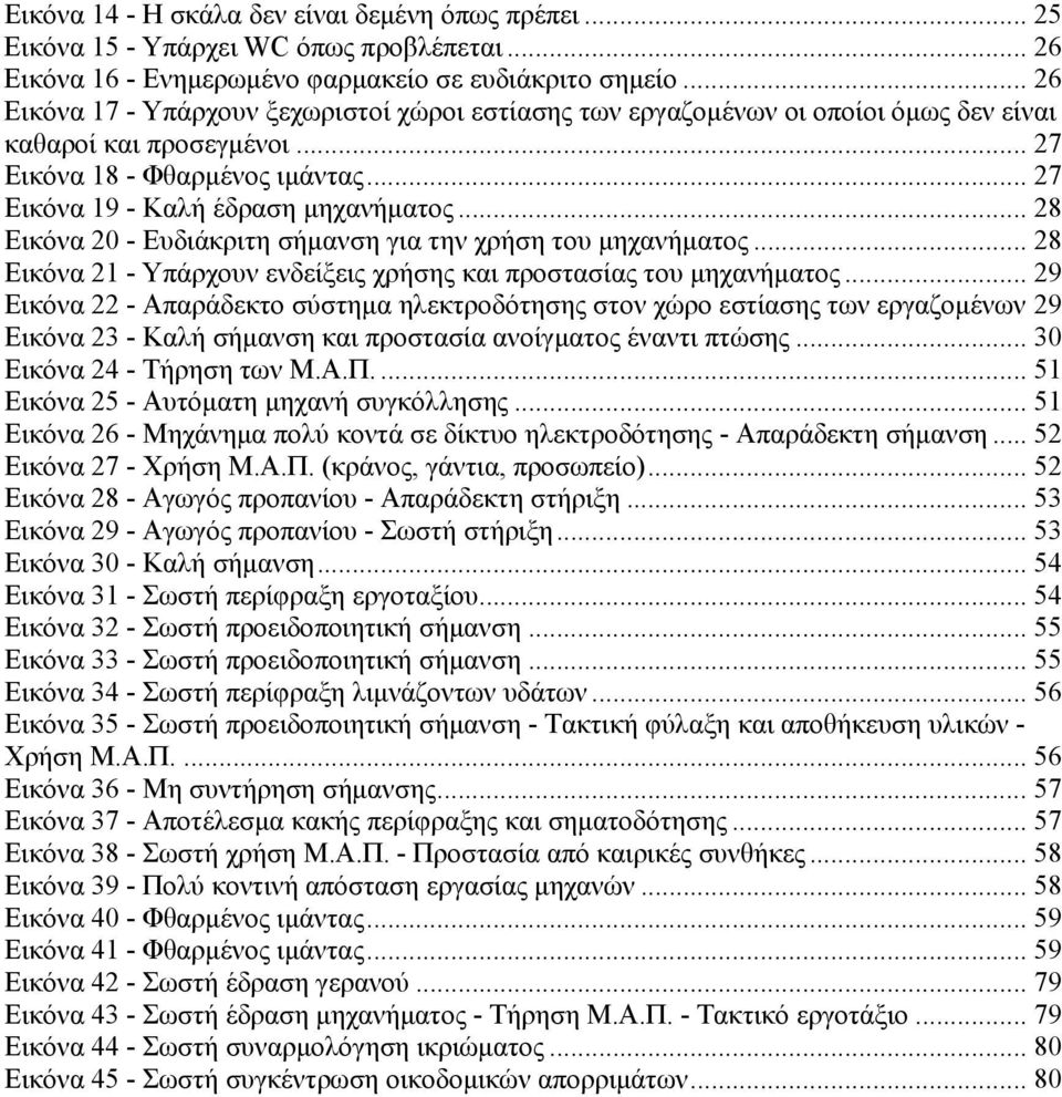 .. 28 Εικόνα 20 - Ευδιάκριτη σήμανση για την χρήση του μηχανήματος... 28 Εικόνα 21 - Υπάρχουν ενδείξεις χρήσης και προστασίας του μηχανήματος.