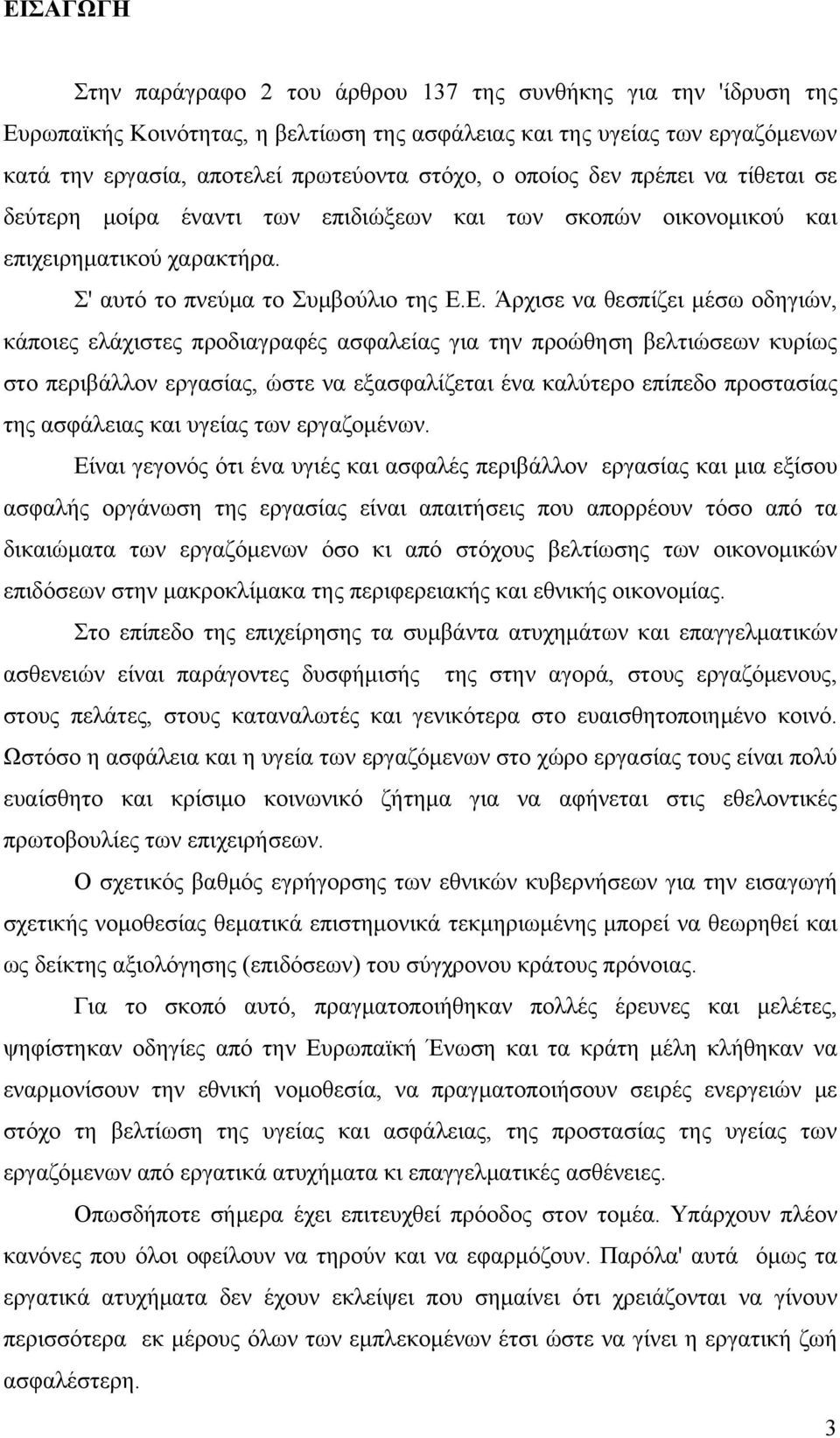 Ε. Άρχισε να θεσπίζει μέσω οδηγιών, κάποιες ελάχιστες προδιαγραφές ασφαλείας για την προώθηση βελτιώσεων κυρίως στο περιβάλλον εργασίας, ώστε να εξασφαλίζεται ένα καλύτερο επίπεδο προστασίας της