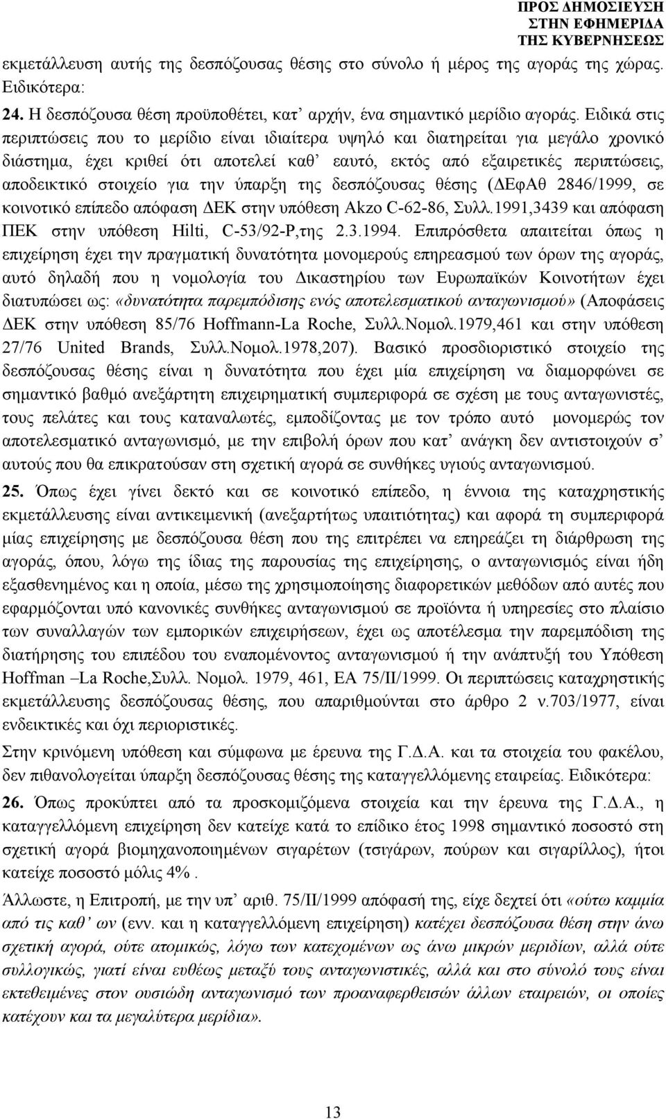 για την ύπαρξη της δεσπόζουσας θέσης (ΔΕφΑθ 2846/1999, σε κοινοτικό επίπεδο απόφαση ΔΕΚ στην υπόθεση Akzo C-62-86, Συλλ.1991,3439 και απόφαση ΠΕΚ στην υπόθεση Hilti, C-53/92-P,της 2.3.1994.