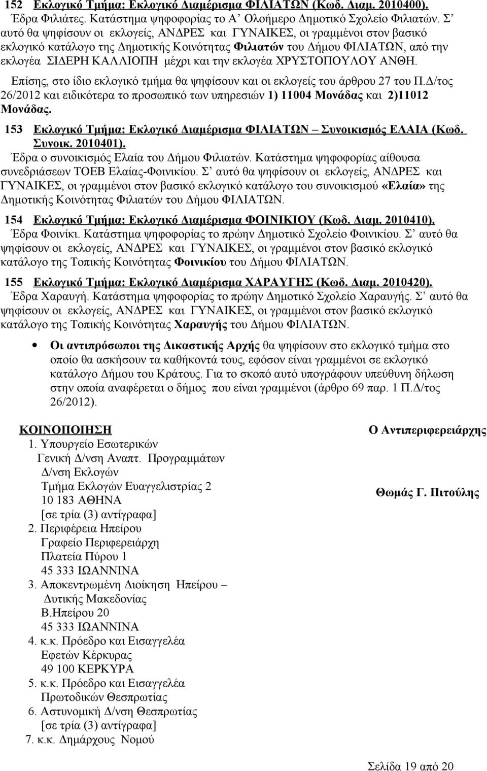 Επίσης, στο ίδιο εκλογικό τμήμα θα ψηφίσουν και οι εκλογείς του άρθρου 27 του Π.Δ/τος 26/2012 και ειδικότερα το προσωπικό των υπηρεσιών 1) 11004 Μονάδας και 2)11012 Μονάδας.