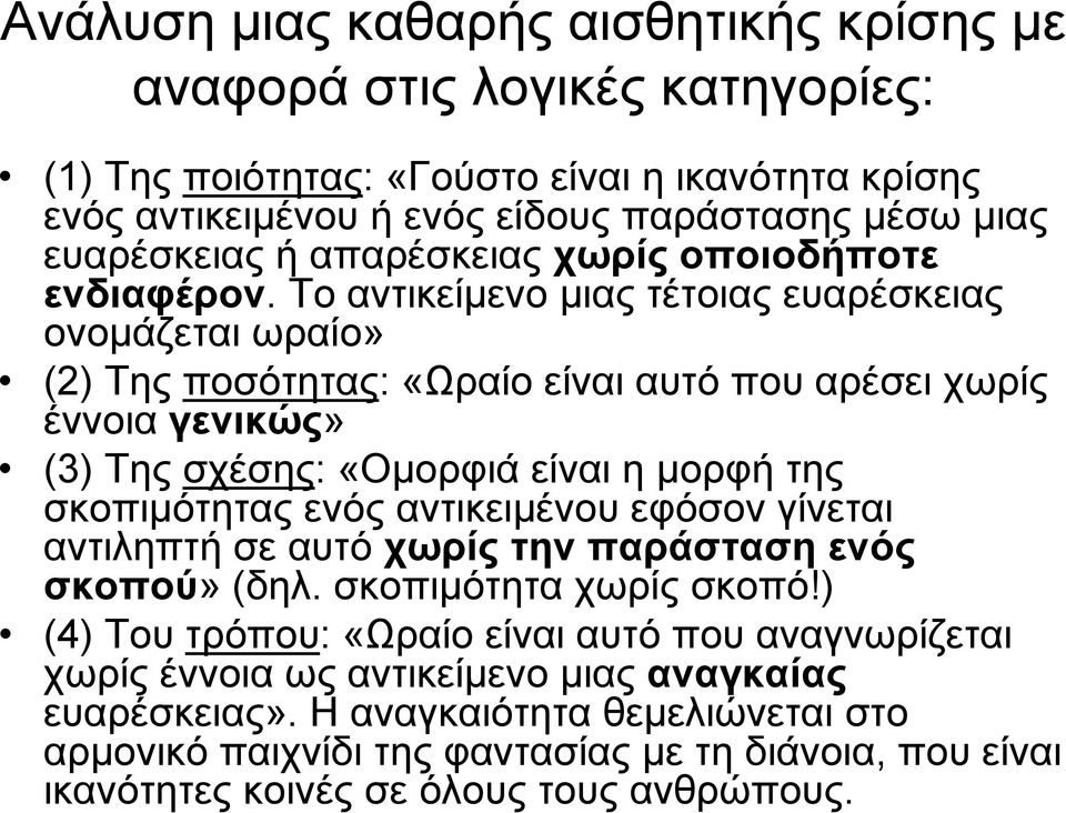 Το αντικείμενο μιας τέτοιας ευαρέσκειας ονομάζεται ωραίο» (2) Της ποσότητας: «Ωραίο είναι αυτό που αρέσει χωρίς έννοια γενικώς» (3) Της σχέσης: «Ομορφιά είναι η μορφή της σκοπιμότητας ενός