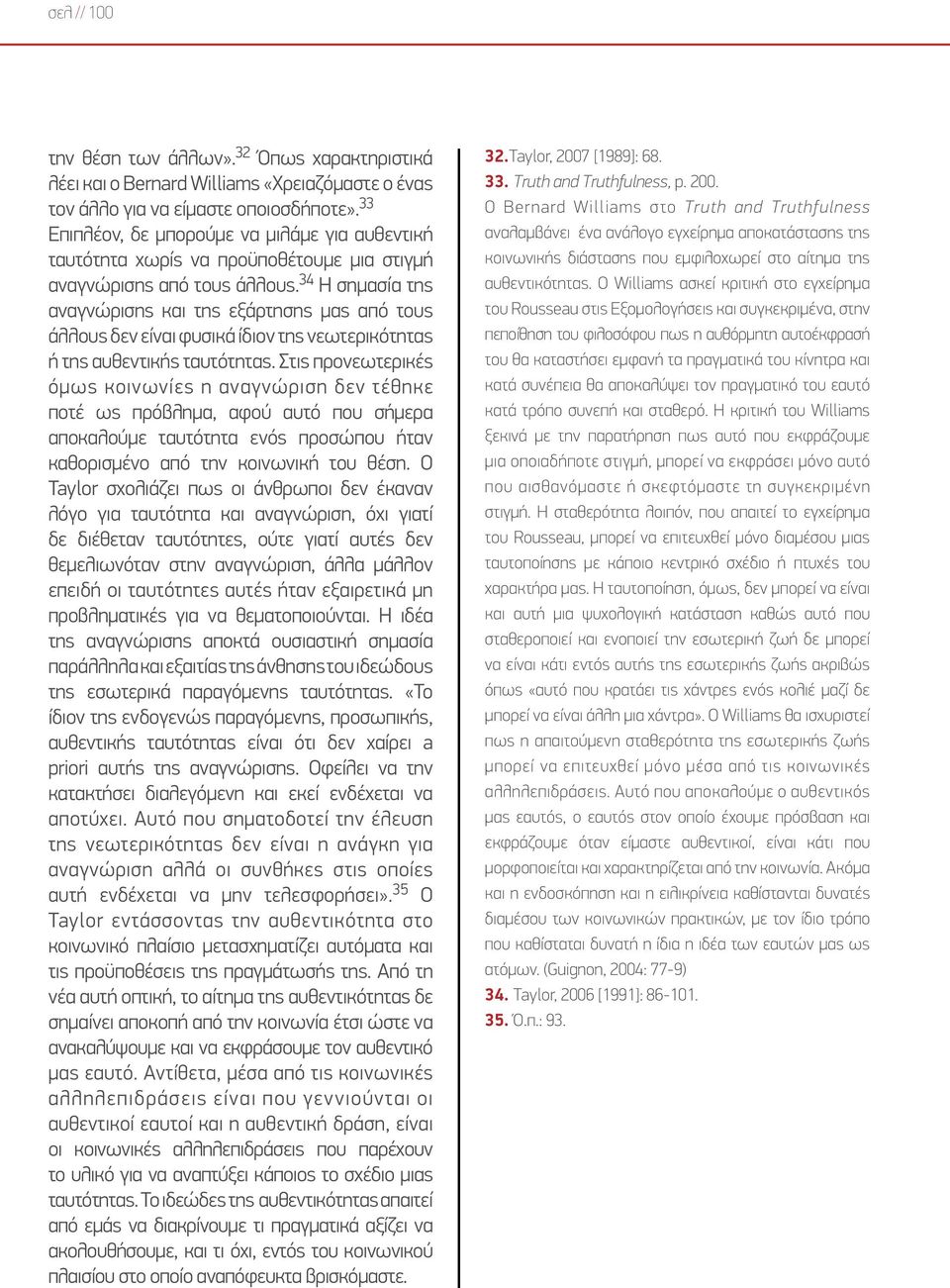 34 Η σημασία της αναγνώρισης και της εξάρτησης μας από τους άλλους δεν είναι φυσικά ίδιον της νεωτερικότητας ή της αυθεντικής ταυτότητας.