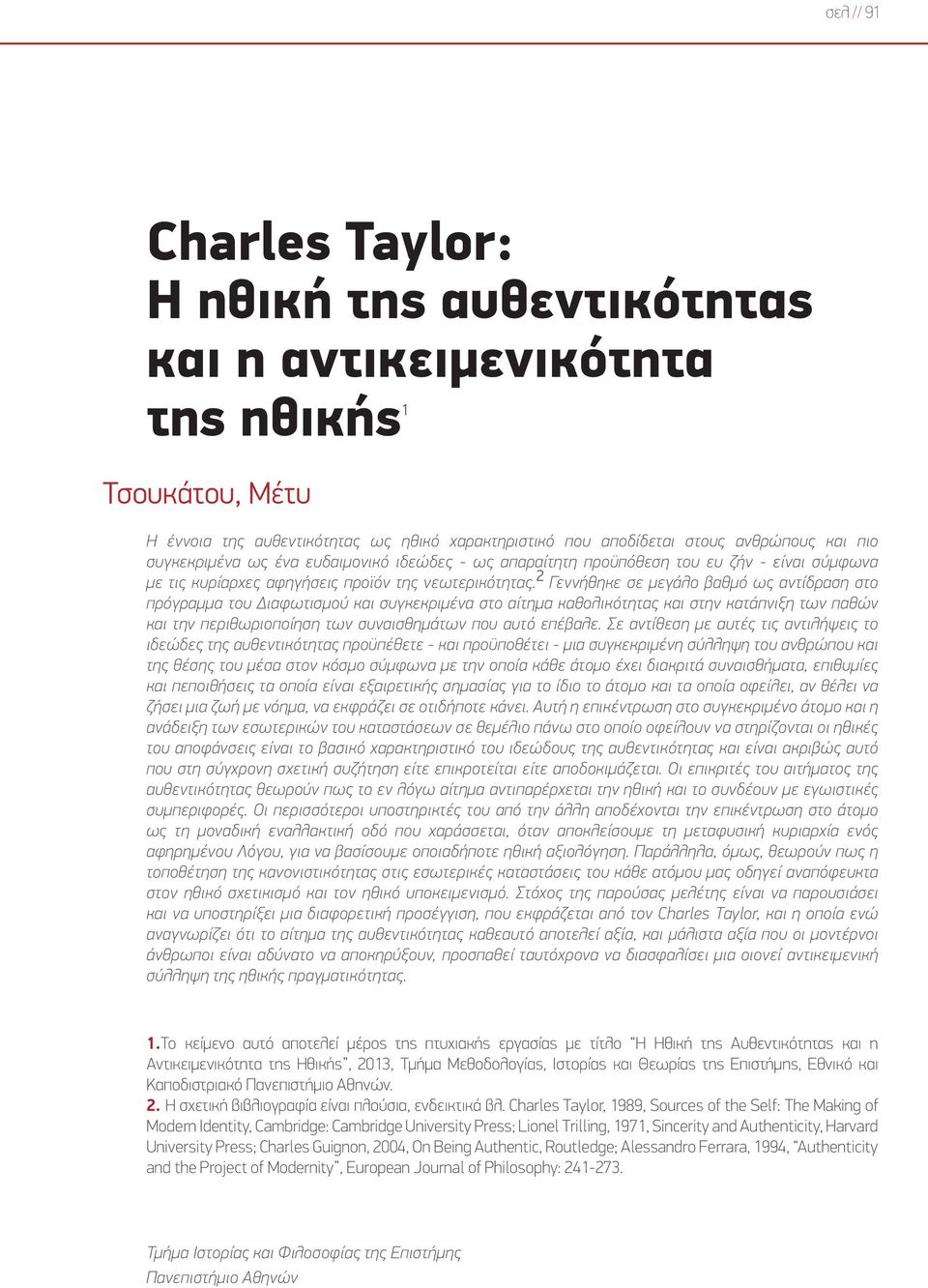 2 Γεννήθηκε σε μεγάλο βαθμό ως αντίδραση στο πρόγραμμα του Διαφωτισμού και συγκεκριμένα στο αίτημα καθολικότητας και στην κατάπνιξη των παθών και την περιθωριοποίηση των συναισθημάτων που αυτό